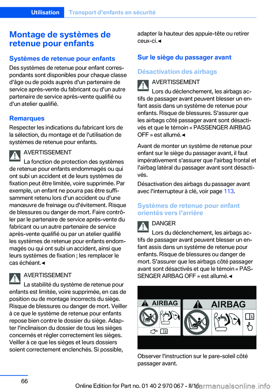 BMW 3 SERIES 2016 Notices Demploi (in French) Montage de systèmes de
retenue pour enfants
Systèmes de retenue pour enfants
Des systèmes de retenue pour enfant corres‐
pondants sont disponibles pour chaque classe
d'âge ou de poids auprè BMW 3 SERIES 2016 Notices Demploi (in French) Montage de systèmes de
retenue pour enfants
Systèmes de retenue pour enfants
Des systèmes de retenue pour enfant corres‐
pondants sont disponibles pour chaque classe
d'âge ou de poids auprè