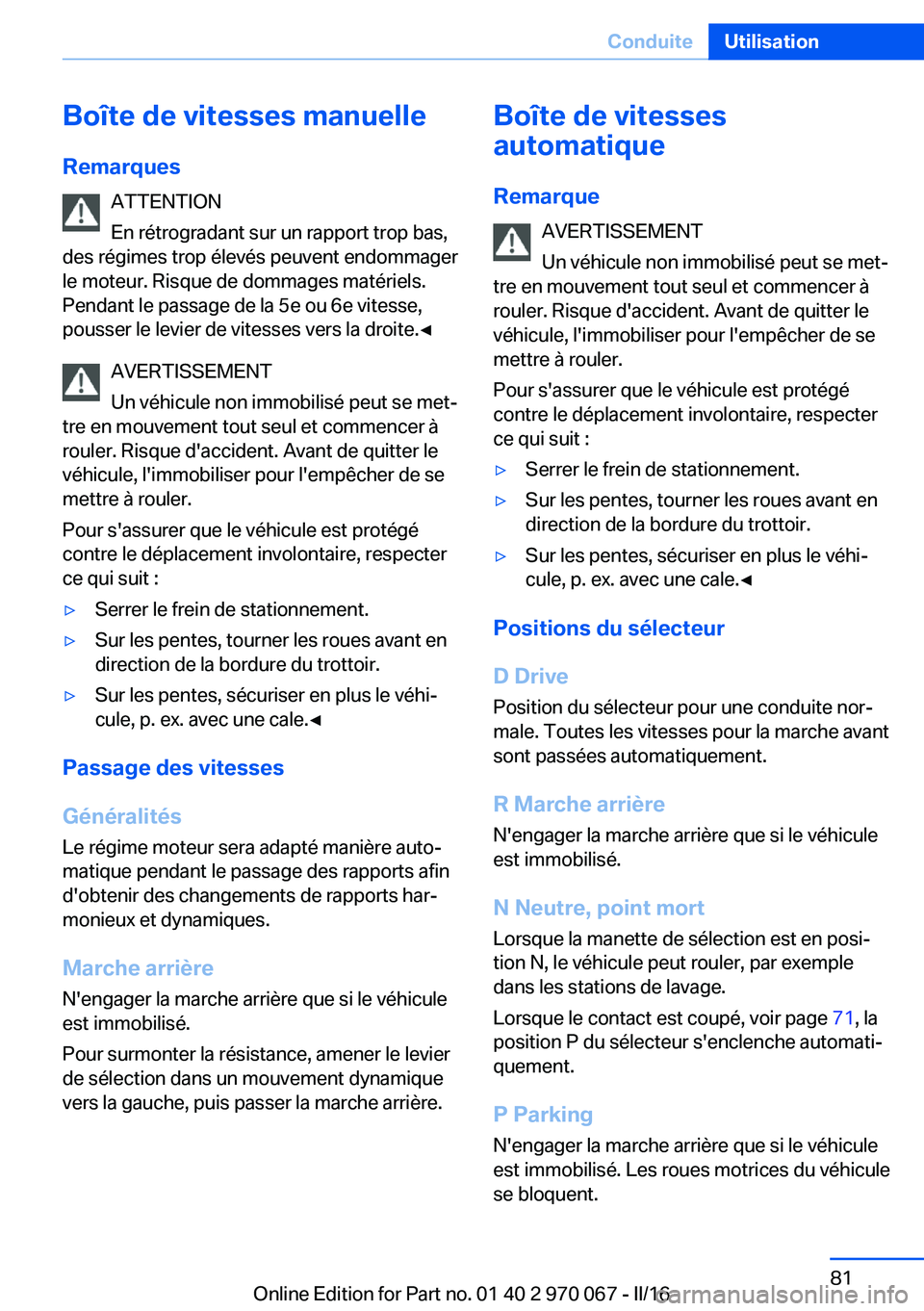 BMW 3 SERIES 2016 Notices Demploi (in French) Boîte de vitesses manuelle
Remarques ATTENTION
En rétrogradant sur un rapport trop bas,
des régimes trop élevés peuvent endommager
le moteur. Risque de dommages matériels. Pendant le passage de BMW 3 SERIES 2016 Notices Demploi (in French) Boîte de vitesses manuelle
Remarques ATTENTION
En rétrogradant sur un rapport trop bas,
des régimes trop élevés peuvent endommager
le moteur. Risque de dommages matériels. Pendant le passage de