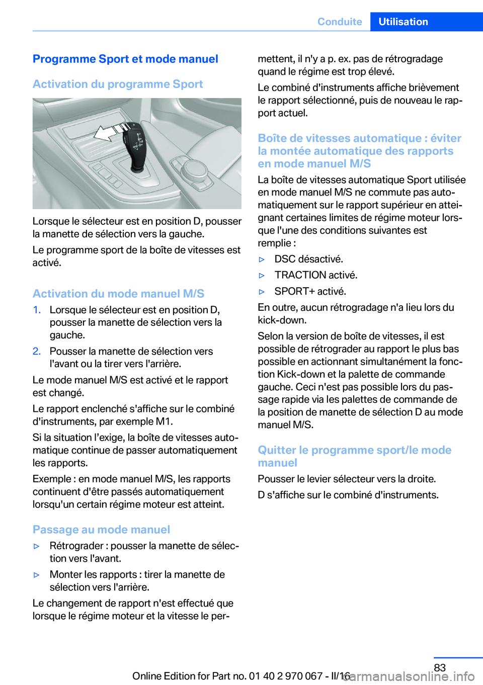 BMW 3 SERIES 2016 Notices Demploi (in French) Programme Sport et mode manuel
Activation du programme Sport
Lorsque le sélecteur est en position D, pousser
la manette de sélection vers la gauche.
Le programme sport de la boîte de vitesses est
a BMW 3 SERIES 2016 Notices Demploi (in French) Programme Sport et mode manuel
Activation du programme Sport
Lorsque le sélecteur est en position D, pousser
la manette de sélection vers la gauche.
Le programme sport de la boîte de vitesses est
a