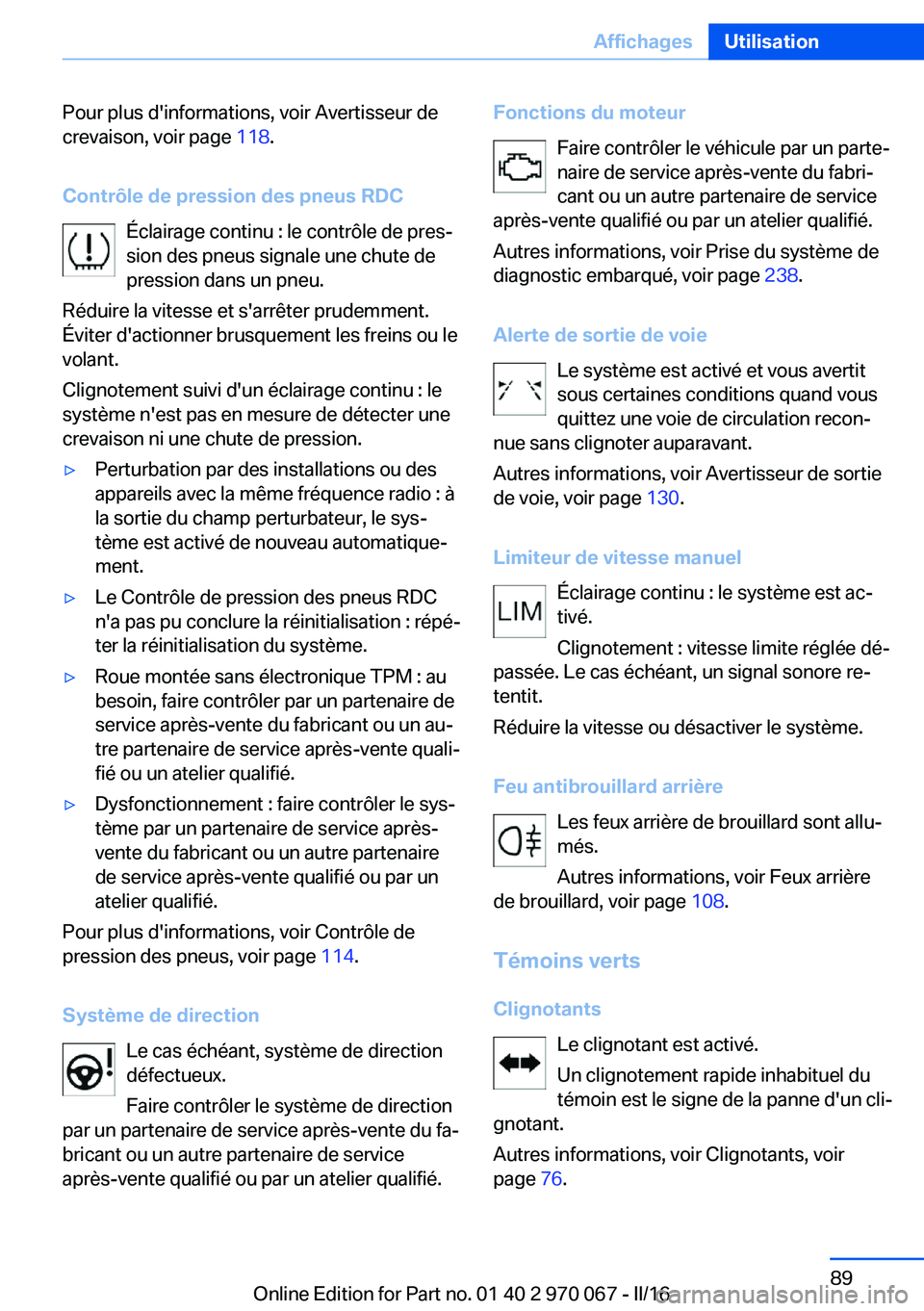BMW 3 SERIES 2016 Notices Demploi (in French) Pour plus d'informations, voir Avertisseur de
crevaison, voir page 118.
Contrôle de pression des pneus RDC Éclairage continu : le contrôle de pres‐
sion des pneus signale une chute de
pressi BMW 3 SERIES 2016 Notices Demploi (in French) Pour plus d'informations, voir Avertisseur de
crevaison, voir page 118.
Contrôle de pression des pneus RDC Éclairage continu : le contrôle de pres‐
sion des pneus signale une chute de
pressi