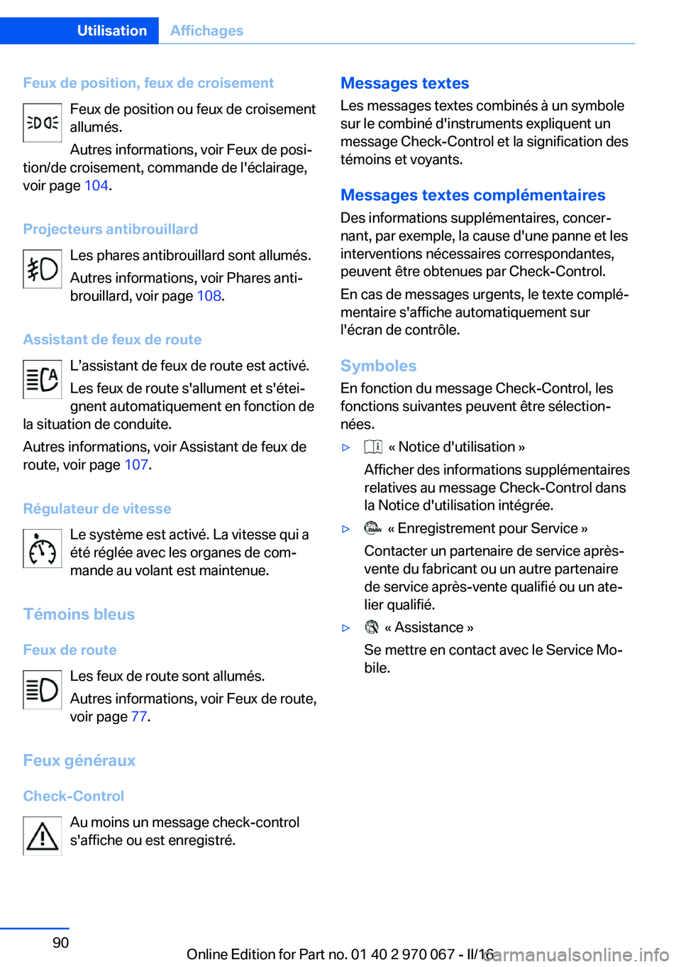 BMW 3 SERIES 2016 Notices Demploi (in French) Feux de position, feux de croisementFeux de position ou feux de croisement
allumés.
Autres informations, voir Feux de posi‐
tion/de croisement, commande de l'éclairage,
voir page 104.
Project BMW 3 SERIES 2016 Notices Demploi (in French) Feux de position, feux de croisementFeux de position ou feux de croisement
allumés.
Autres informations, voir Feux de posi‐
tion/de croisement, commande de l'éclairage,
voir page 104.
Project