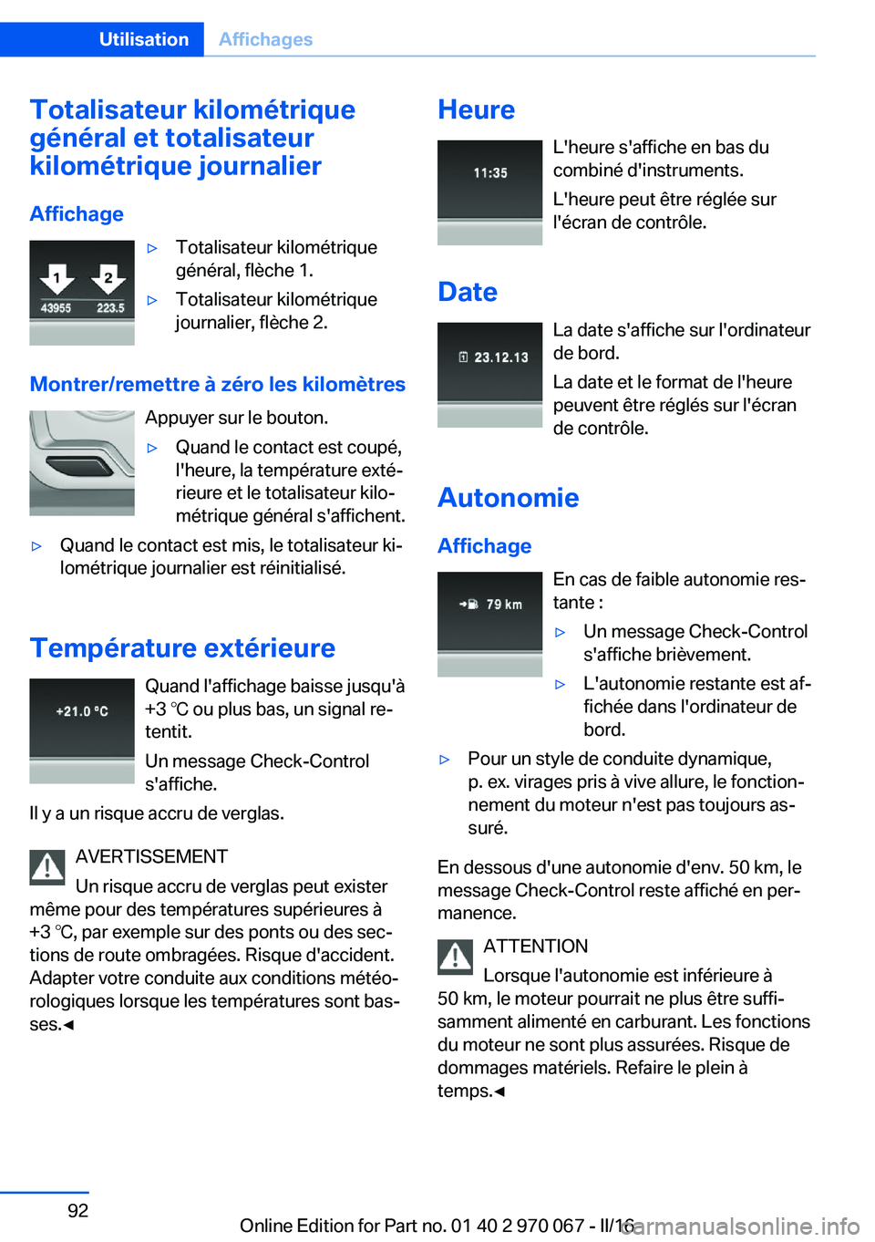 BMW 3 SERIES 2016 Notices Demploi (in French) Totalisateur kilométrique
général et totalisateur
kilométrique journalier
Affichage▷Totalisateur kilométrique
général, flèche 1.▷Totalisateur kilométrique
journalier, flèche 2.
Montrer/r BMW 3 SERIES 2016 Notices Demploi (in French) Totalisateur kilométrique
général et totalisateur
kilométrique journalier
Affichage▷Totalisateur kilométrique
général, flèche 1.▷Totalisateur kilométrique
journalier, flèche 2.
Montrer/r