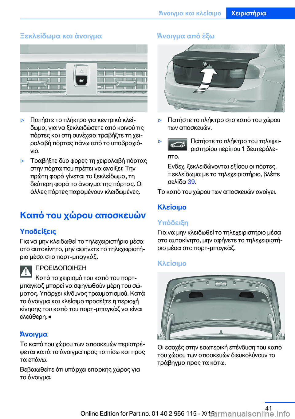 BMW 3 SERIES 2016  ΟΔΗΓΌΣ ΧΡΉΣΗΣ (in Greek) Ξεκλείδωμα και άνοιγμα▷Πατήστε το πλήκτρο για κεντρικό κλεί‐
δωμα, για να ξεκλειδώσετε από κοινού τις
πόρτε