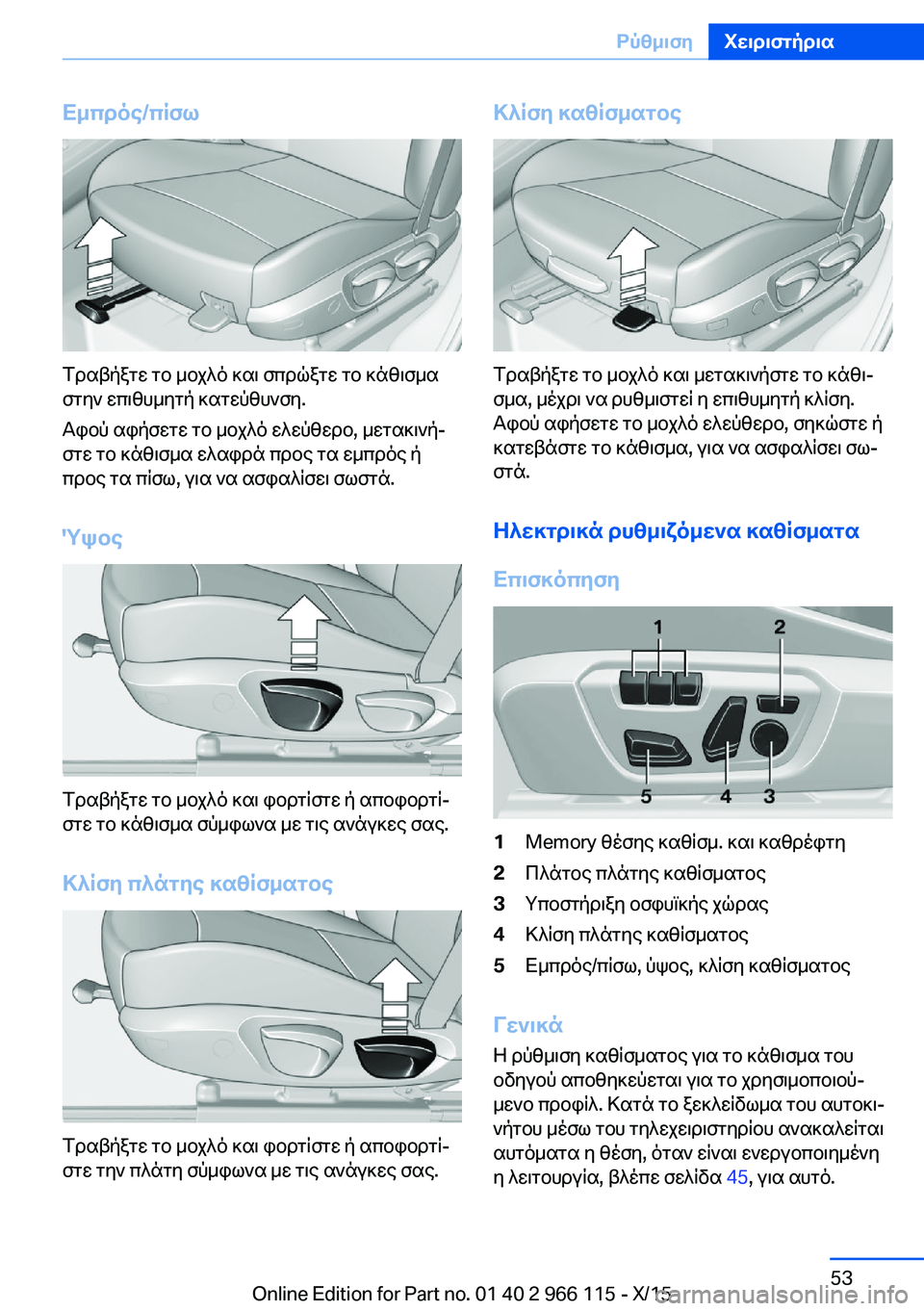 BMW 3 SERIES 2016  ΟΔΗΓΌΣ ΧΡΉΣΗΣ (in Greek) Εμπρός/πίσω
Τραβήξτε το μοχλό και σπρώξτε το κάθισμα
στην επιθυμητή κατεύθυνση.
Αφού αφήσετε το μοχλό ελεύθε