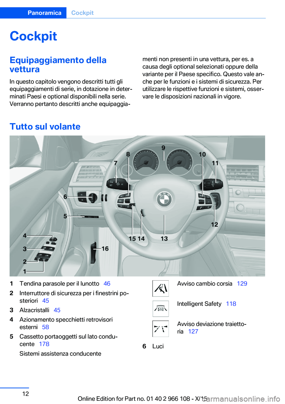 BMW 3 SERIES 2016  Libretti Di Uso E manutenzione (in Italian) CockpitEquipaggiamento dellavettura
In questo capitolo vengono descritti tutti gli equipaggiamenti di serie, in dotazione in deter‐
minati Paesi e optional disponibili nella serie.
Verranno pertanto