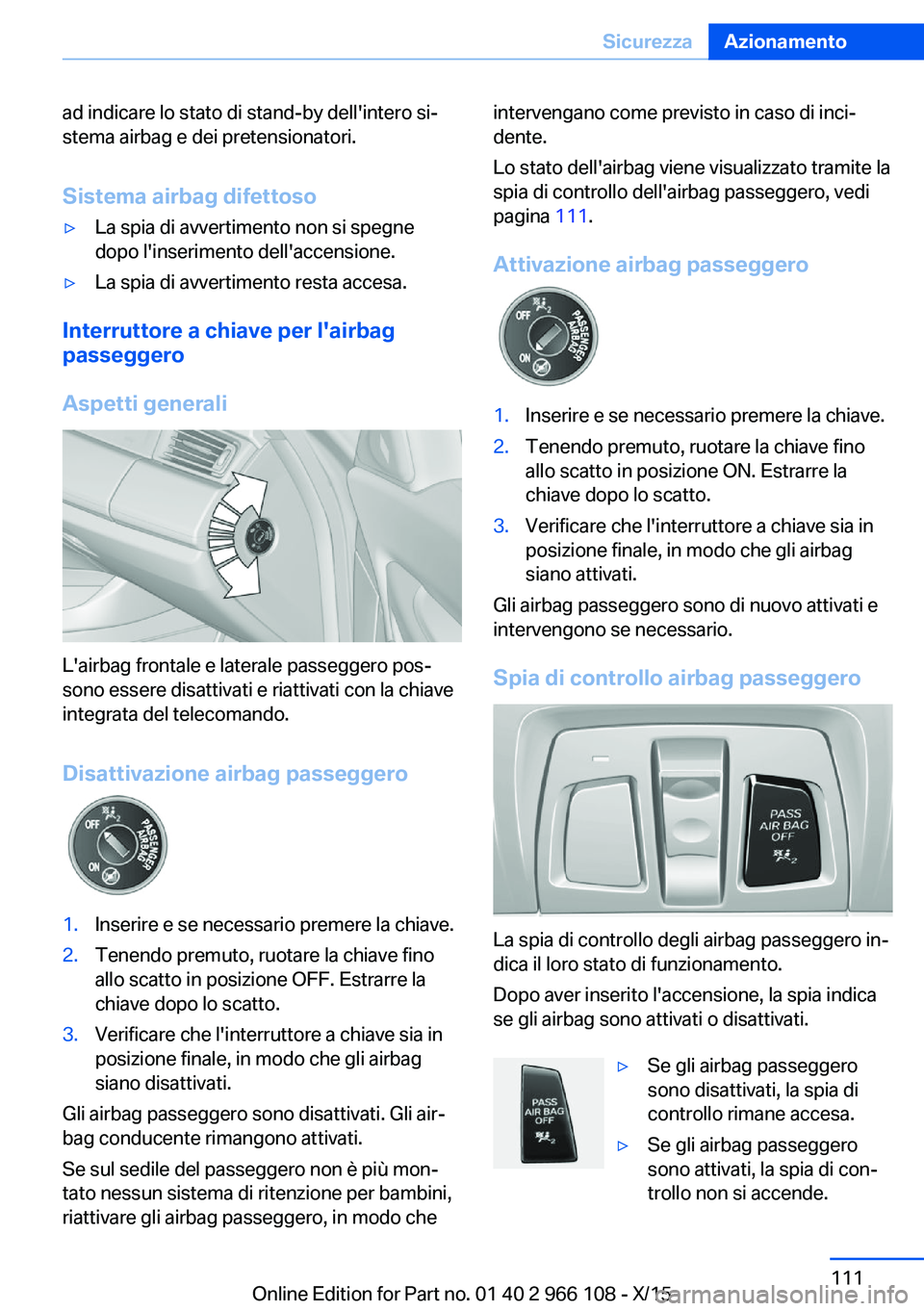 BMW 3 SERIES 2016 Libretti Di Uso E manutenzione (in Italian) ad indicare lo stato di stand-by dell'intero si‐
stema airbag e dei pretensionatori.
Sistema airbag difettoso▷La spia di avvertimento non si spegne
dopo l'inserimento dell'accensione. BMW 3 SERIES 2016 Libretti Di Uso E manutenzione (in Italian) ad indicare lo stato di stand-by dell'intero si‐
stema airbag e dei pretensionatori.
Sistema airbag difettoso▷La spia di avvertimento non si spegne
dopo l'inserimento dell'accensione.