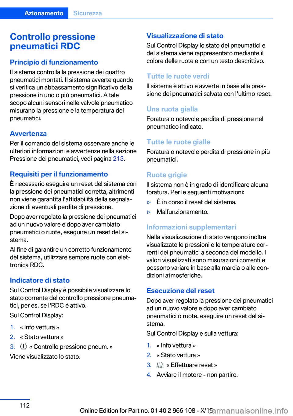 BMW 3 SERIES 2016 Libretti Di Uso E manutenzione (in Italian) Controllo pressione
pneumatici RDC
Principio di funzionamento
Il sistema controlla la pressione dei quattro
pneumatici montati. Il sistema avverte quando
si verifica un abbassamento significativo dell BMW 3 SERIES 2016 Libretti Di Uso E manutenzione (in Italian) Controllo pressione
pneumatici RDC
Principio di funzionamento
Il sistema controlla la pressione dei quattro
pneumatici montati. Il sistema avverte quando
si verifica un abbassamento significativo dell