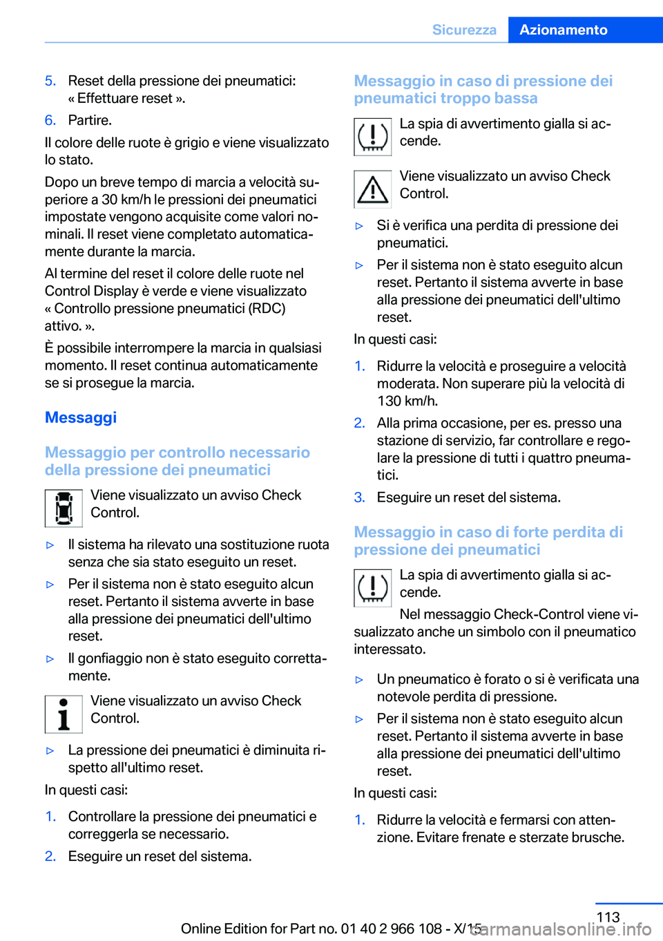 BMW 3 SERIES 2016 Libretti Di Uso E manutenzione (in Italian) 5.Reset della pressione dei pneumatici:
« Effettuare reset ».6.Partire.
Il colore delle ruote è grigio e viene visualizzato
lo stato.
Dopo un breve tempo di marcia a velocità su‐
periore a 30 km BMW 3 SERIES 2016 Libretti Di Uso E manutenzione (in Italian) 5.Reset della pressione dei pneumatici:
« Effettuare reset ».6.Partire.
Il colore delle ruote è grigio e viene visualizzato
lo stato.
Dopo un breve tempo di marcia a velocità su‐
periore a 30 km