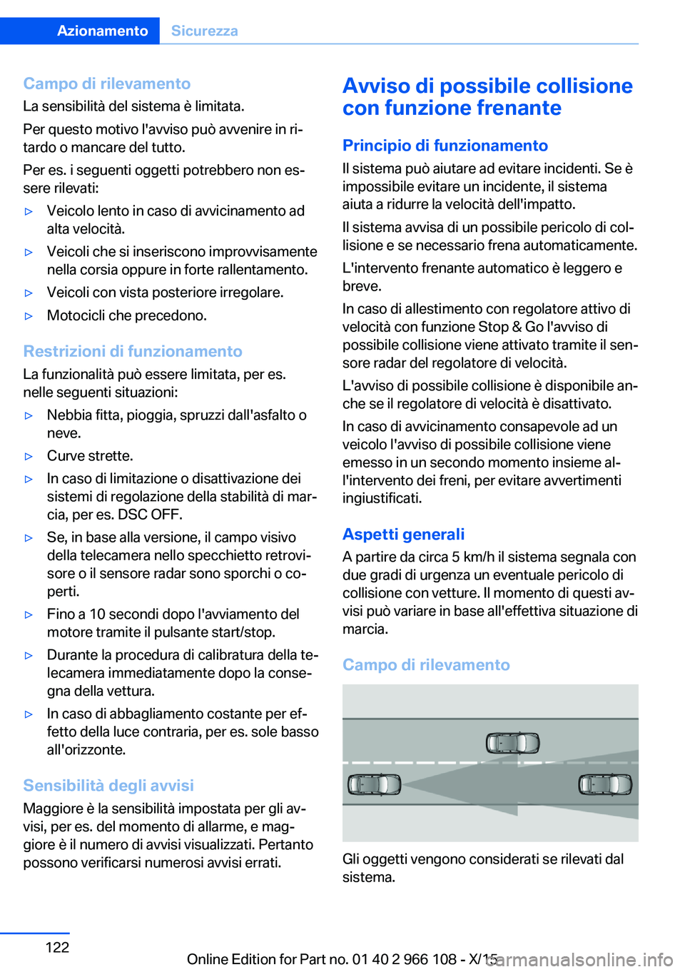 BMW 3 SERIES 2016 Libretti Di Uso E manutenzione (in Italian) Campo di rilevamentoLa sensibilità del sistema è limitata.
Per questo motivo l'avviso può avvenire in ri‐
tardo o mancare del tutto.
Per es. i seguenti oggetti potrebbero non es‐
sere rilev BMW 3 SERIES 2016 Libretti Di Uso E manutenzione (in Italian) Campo di rilevamentoLa sensibilità del sistema è limitata.
Per questo motivo l'avviso può avvenire in ri‐
tardo o mancare del tutto.
Per es. i seguenti oggetti potrebbero non es‐
sere rilev