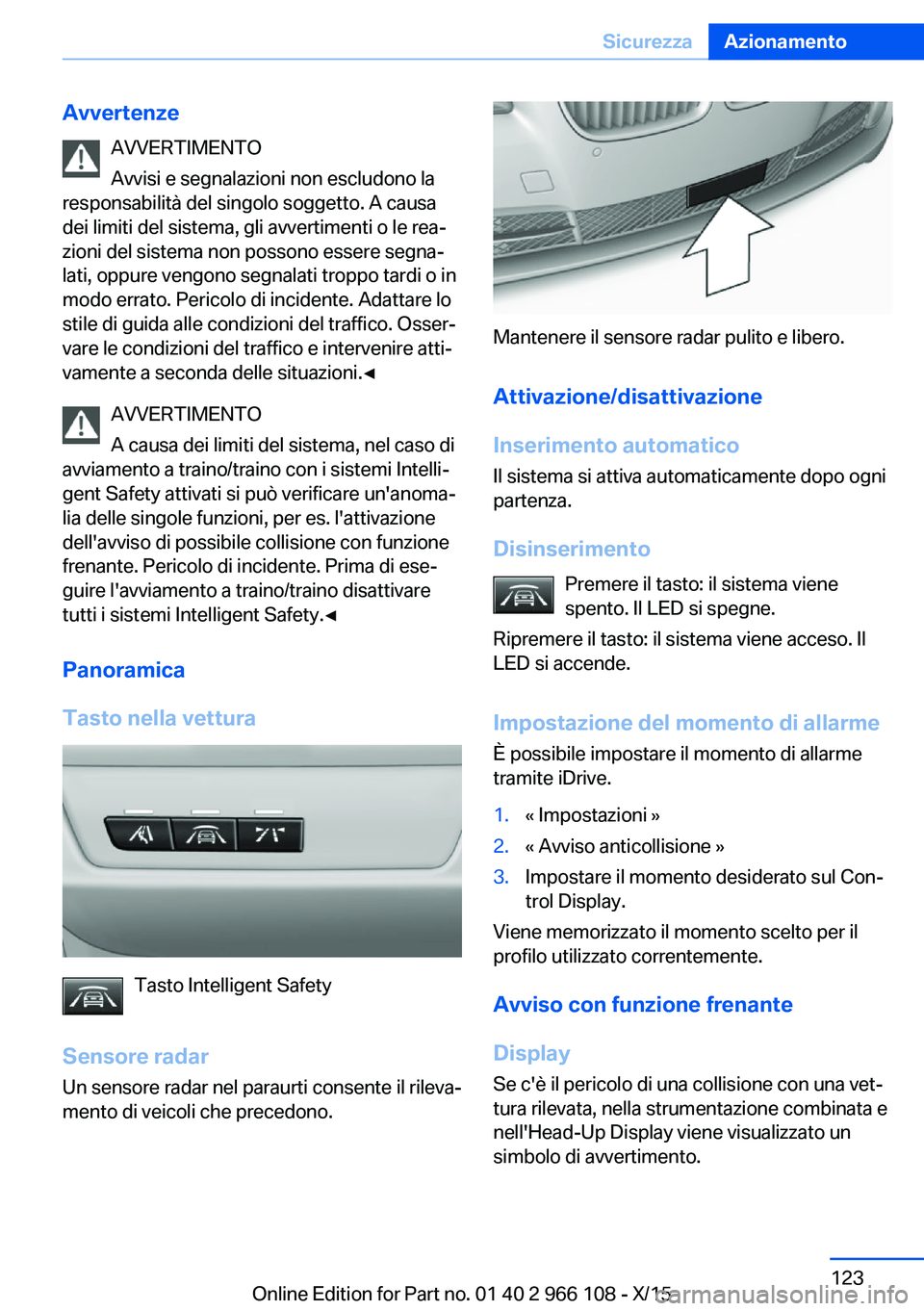 BMW 3 SERIES 2016 Libretti Di Uso E manutenzione (in Italian) AvvertenzeAVVERTIMENTO
Avvisi e segnalazioni non escludono la
responsabilità del singolo soggetto. A causa dei limiti del sistema, gli avvertimenti o le rea‐
zioni del sistema non possono essere se BMW 3 SERIES 2016 Libretti Di Uso E manutenzione (in Italian) AvvertenzeAVVERTIMENTO
Avvisi e segnalazioni non escludono la
responsabilità del singolo soggetto. A causa dei limiti del sistema, gli avvertimenti o le rea‐
zioni del sistema non possono essere se