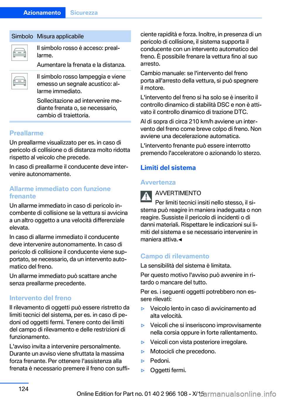 BMW 3 SERIES 2016 Libretti Di Uso E manutenzione (in Italian) SimboloMisura applicabileIl simbolo rosso è acceso: preal‐
larme.
Aumentare la frenata e la distanza.Il simbolo rosso lampeggia e viene
emesso un segnale acustico: al‐
larme immediato.
Sollecitaz BMW 3 SERIES 2016 Libretti Di Uso E manutenzione (in Italian) SimboloMisura applicabileIl simbolo rosso è acceso: preal‐
larme.
Aumentare la frenata e la distanza.Il simbolo rosso lampeggia e viene
emesso un segnale acustico: al‐
larme immediato.
Sollecitaz