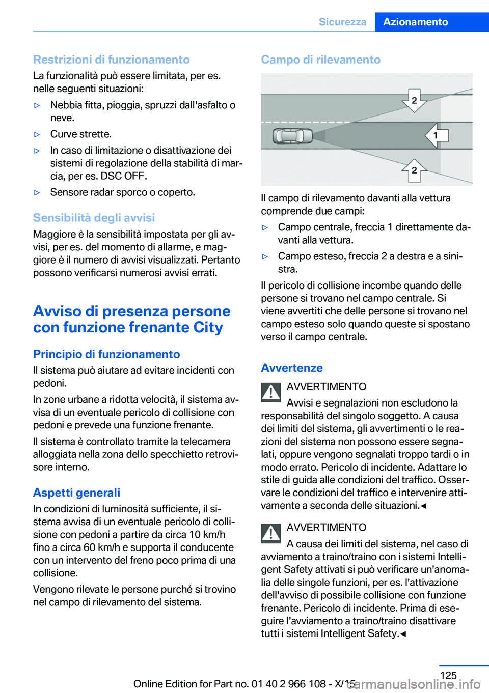 BMW 3 SERIES 2016 Libretti Di Uso E manutenzione (in Italian) Restrizioni di funzionamento
La funzionalità può essere limitata, per es.
nelle seguenti situazioni:▷Nebbia fitta, pioggia, spruzzi dall'asfalto o
neve.▷Curve strette.▷In caso di limitazio BMW 3 SERIES 2016 Libretti Di Uso E manutenzione (in Italian) Restrizioni di funzionamento
La funzionalità può essere limitata, per es.
nelle seguenti situazioni:▷Nebbia fitta, pioggia, spruzzi dall'asfalto o
neve.▷Curve strette.▷In caso di limitazio