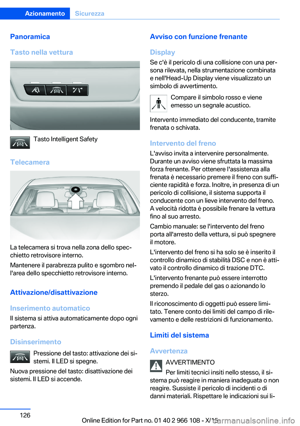 BMW 3 SERIES 2016 Libretti Di Uso E manutenzione (in Italian) Panoramica
Tasto nella vettura
Tasto Intelligent Safety
Telecamera
La telecamera si trova nella zona dello spec‐
chietto retrovisore interno.
Mantenere il parabrezza pulito e sgombro nel‐
l'ar BMW 3 SERIES 2016 Libretti Di Uso E manutenzione (in Italian) Panoramica
Tasto nella vettura
Tasto Intelligent Safety
Telecamera
La telecamera si trova nella zona dello spec‐
chietto retrovisore interno.
Mantenere il parabrezza pulito e sgombro nel‐
l'ar