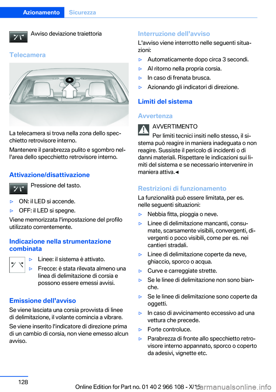 BMW 3 SERIES 2016 Libretti Di Uso E manutenzione (in Italian) Avviso deviazione traiettoria
Telecamera
La telecamera si trova nella zona dello spec‐
chietto retrovisore interno.
Mantenere il parabrezza pulito e sgombro nel‐
l'area dello specchietto retro BMW 3 SERIES 2016 Libretti Di Uso E manutenzione (in Italian) Avviso deviazione traiettoria
Telecamera
La telecamera si trova nella zona dello spec‐
chietto retrovisore interno.
Mantenere il parabrezza pulito e sgombro nel‐
l'area dello specchietto retro