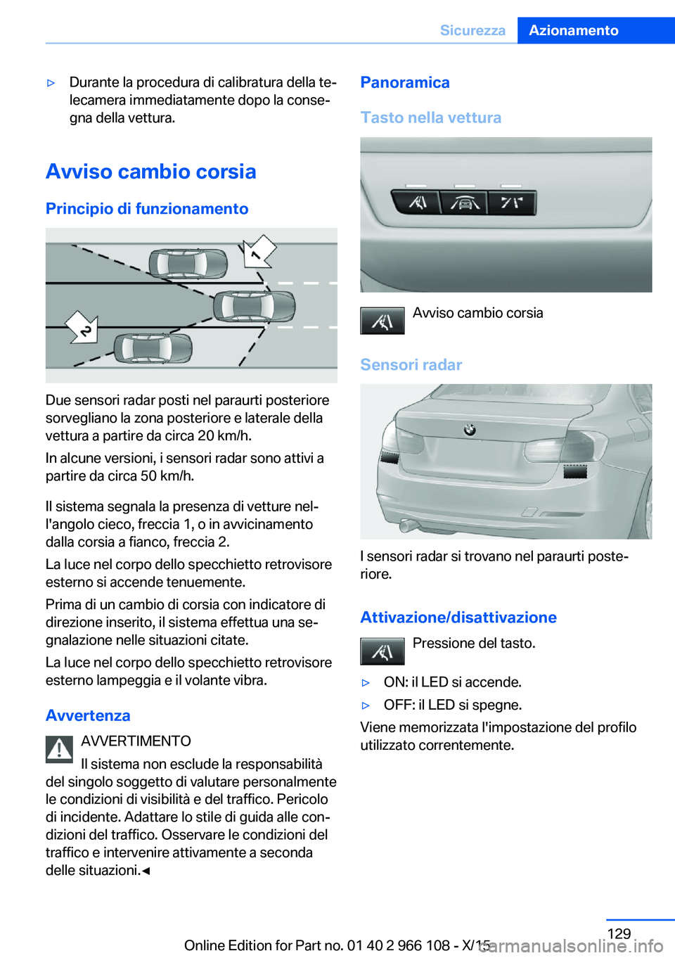 BMW 3 SERIES 2016 Libretti Di Uso E manutenzione (in Italian) ▷Durante la procedura di calibratura della te‐
lecamera immediatamente dopo la conse‐
gna della vettura.
Avviso cambio corsia
Principio di funzionamento
Due sensori radar posti nel paraurti post BMW 3 SERIES 2016 Libretti Di Uso E manutenzione (in Italian) ▷Durante la procedura di calibratura della te‐
lecamera immediatamente dopo la conse‐
gna della vettura.
Avviso cambio corsia
Principio di funzionamento
Due sensori radar posti nel paraurti post