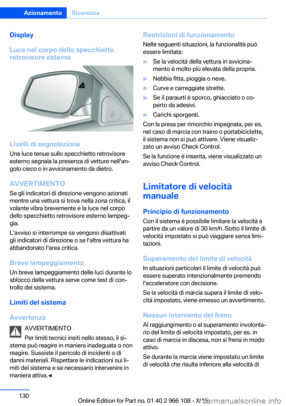 BMW 3 SERIES 2016 Libretti Di Uso E manutenzione (in Italian) Display
Luce nel corpo dello specchietto
retrovisore esterno
Livelli di segnalazione
Una luce tenue sullo specchietto retrovisore
esterno segnala la presenza di vetture nell'an‐
golo cieco o in BMW 3 SERIES 2016 Libretti Di Uso E manutenzione (in Italian) Display
Luce nel corpo dello specchietto
retrovisore esterno
Livelli di segnalazione
Una luce tenue sullo specchietto retrovisore
esterno segnala la presenza di vetture nell'an‐
golo cieco o in