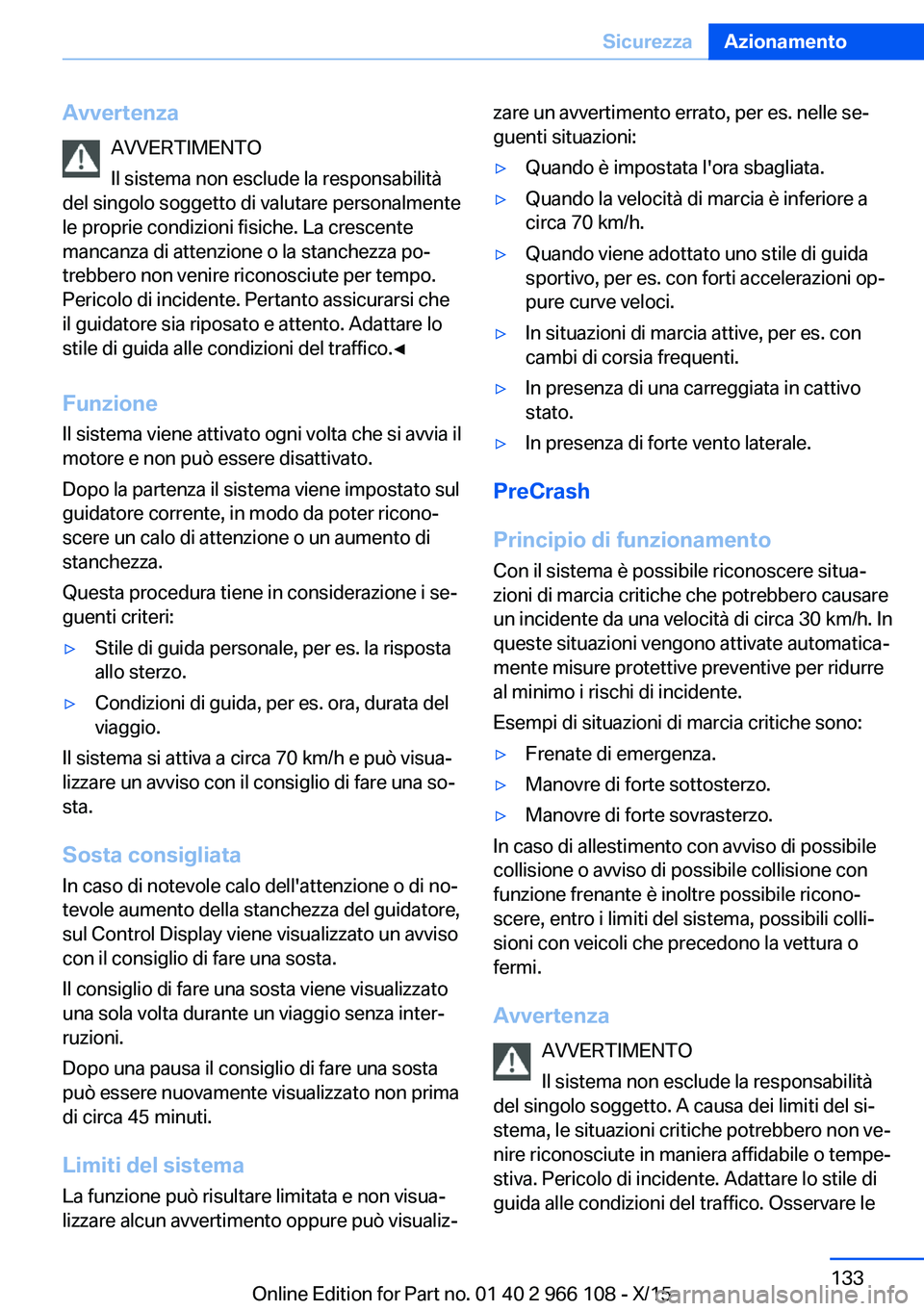 BMW 3 SERIES 2016 Libretti Di Uso E manutenzione (in Italian) AvvertenzaAVVERTIMENTO
Il sistema non esclude la responsabilità
del singolo soggetto di valutare personalmente
le proprie condizioni fisiche. La crescente
mancanza di attenzione o la stanchezza po‐ BMW 3 SERIES 2016 Libretti Di Uso E manutenzione (in Italian) AvvertenzaAVVERTIMENTO
Il sistema non esclude la responsabilità
del singolo soggetto di valutare personalmente
le proprie condizioni fisiche. La crescente
mancanza di attenzione o la stanchezza po‐
