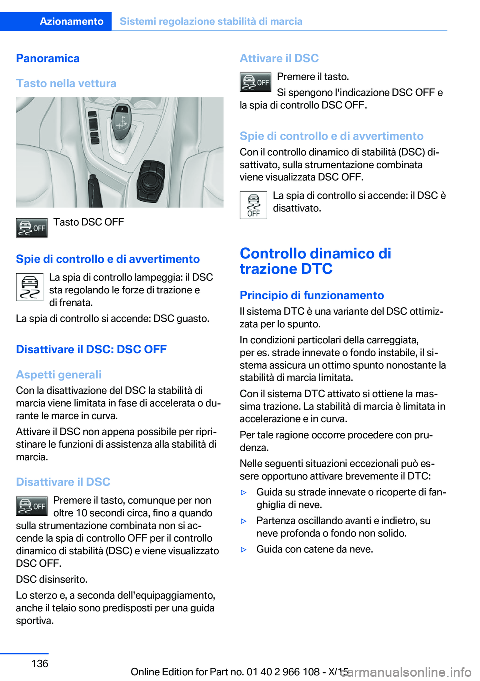 BMW 3 SERIES 2016 Libretti Di Uso E manutenzione (in Italian) Panoramica
Tasto nella vettura
Tasto DSC OFF
Spie di controllo e di avvertimento La spia di controllo lampeggia: il DSC
sta regolando le forze di trazione e
di frenata.
La spia di controllo si accende BMW 3 SERIES 2016 Libretti Di Uso E manutenzione (in Italian) Panoramica
Tasto nella vettura
Tasto DSC OFF
Spie di controllo e di avvertimento La spia di controllo lampeggia: il DSC
sta regolando le forze di trazione e
di frenata.
La spia di controllo si accende