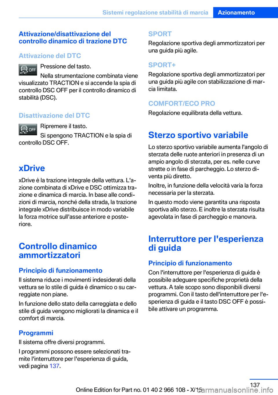 BMW 3 SERIES 2016 Libretti Di Uso E manutenzione (in Italian) Attivazione/disattivazione del
controllo dinamico di trazione DTC
Attivazione del DTC Pressione del tasto.
Nella strumentazione combinata viene
visualizzato TRACTION e si accende la spia di
controllo BMW 3 SERIES 2016 Libretti Di Uso E manutenzione (in Italian) Attivazione/disattivazione del
controllo dinamico di trazione DTC
Attivazione del DTC Pressione del tasto.
Nella strumentazione combinata viene
visualizzato TRACTION e si accende la spia di
controllo