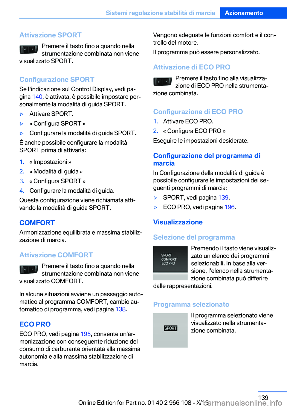 BMW 3 SERIES 2016 Libretti Di Uso E manutenzione (in Italian) Attivazione SPORTPremere il tasto fino a quando nella
strumentazione combinata non viene
visualizzato SPORT.
Configurazione SPORT
Se l'indicazione sul Control Display, vedi pa‐
gina 140, è att BMW 3 SERIES 2016 Libretti Di Uso E manutenzione (in Italian) Attivazione SPORTPremere il tasto fino a quando nella
strumentazione combinata non viene
visualizzato SPORT.
Configurazione SPORT
Se l'indicazione sul Control Display, vedi pa‐
gina 140, è att
