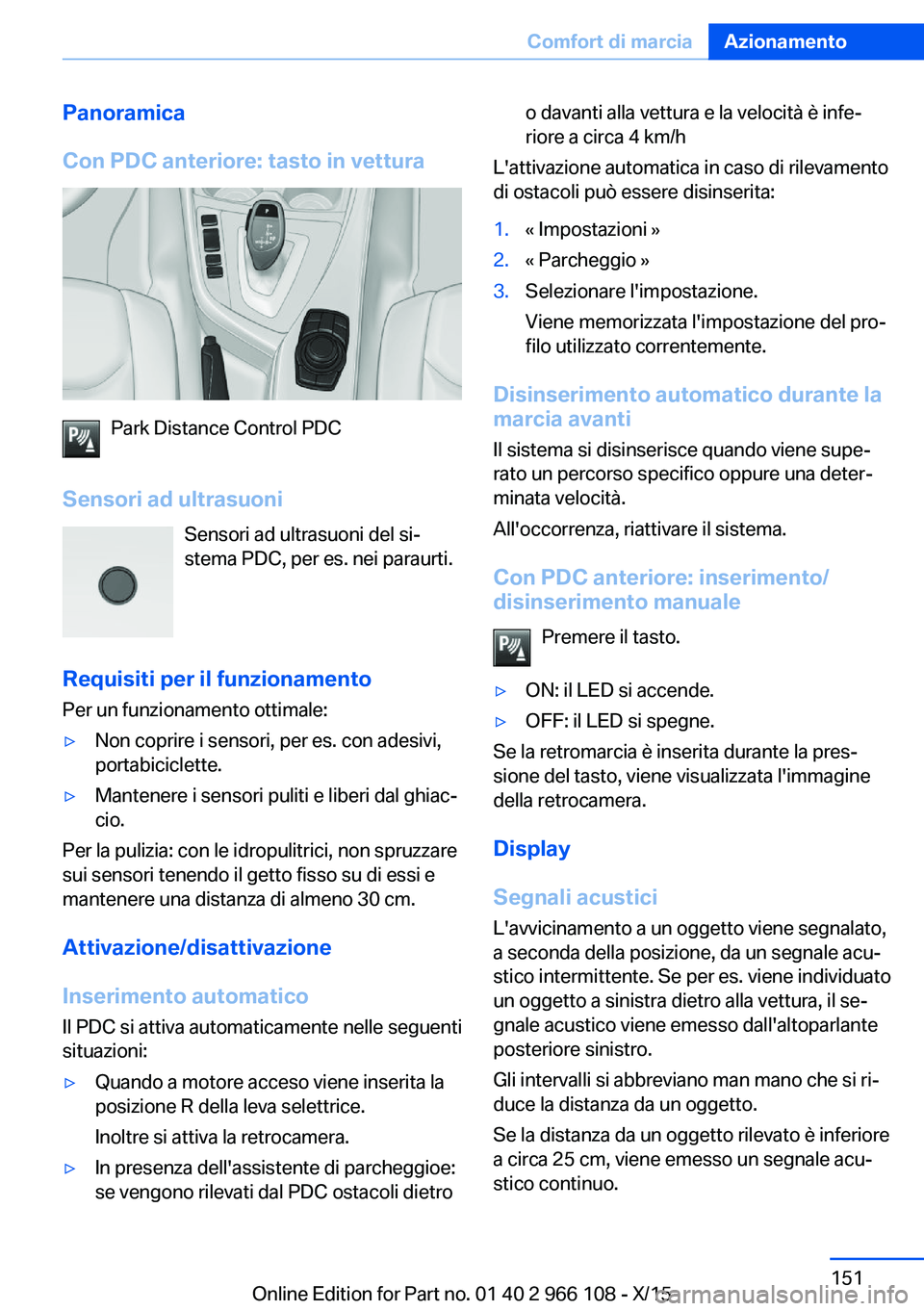 BMW 3 SERIES 2016 Libretti Di Uso E manutenzione (in Italian) Panoramica
Con PDC anteriore: tasto in vettura
Park Distance Control PDC
Sensori ad ultrasuoni Sensori ad ultrasuoni del si‐
stema PDC, per es. nei paraurti.
Requisiti per il funzionamento Per un fu BMW 3 SERIES 2016 Libretti Di Uso E manutenzione (in Italian) Panoramica
Con PDC anteriore: tasto in vettura
Park Distance Control PDC
Sensori ad ultrasuoni Sensori ad ultrasuoni del si‐
stema PDC, per es. nei paraurti.
Requisiti per il funzionamento Per un fu