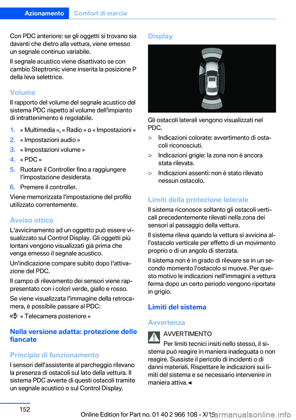 BMW 3 SERIES 2016 Libretti Di Uso E manutenzione (in Italian) Con PDC anteriore: se gli oggetti si trovano sia
davanti che dietro alla vettura, viene emesso
un segnale continuo variabile.
Il segnale acustico viene disattivato se con
cambio Steptronic viene inser BMW 3 SERIES 2016 Libretti Di Uso E manutenzione (in Italian) Con PDC anteriore: se gli oggetti si trovano sia
davanti che dietro alla vettura, viene emesso
un segnale continuo variabile.
Il segnale acustico viene disattivato se con
cambio Steptronic viene inser