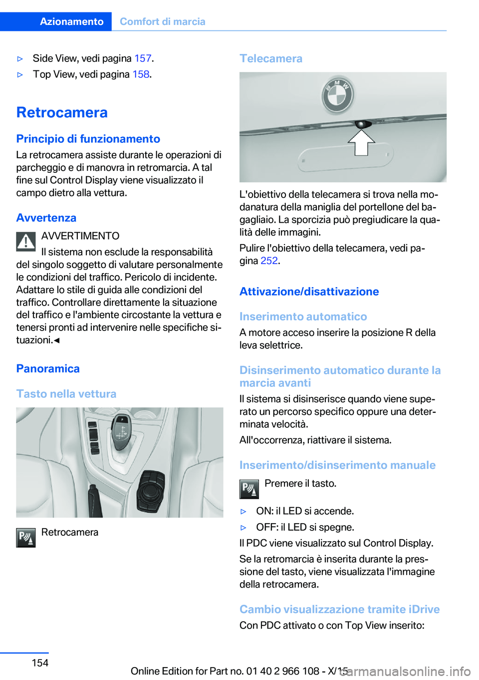 BMW 3 SERIES 2016 Libretti Di Uso E manutenzione (in Italian) ▷Side View, vedi pagina 157.▷Top View, vedi pagina 158.
Retrocamera
Principio di funzionamento La retrocamera assiste durante le operazioni di
parcheggio e di manovra in retromarcia. A tal
fine s BMW 3 SERIES 2016 Libretti Di Uso E manutenzione (in Italian) ▷Side View, vedi pagina 157.▷Top View, vedi pagina 158.
Retrocamera
Principio di funzionamento La retrocamera assiste durante le operazioni di
parcheggio e di manovra in retromarcia. A tal
fine s