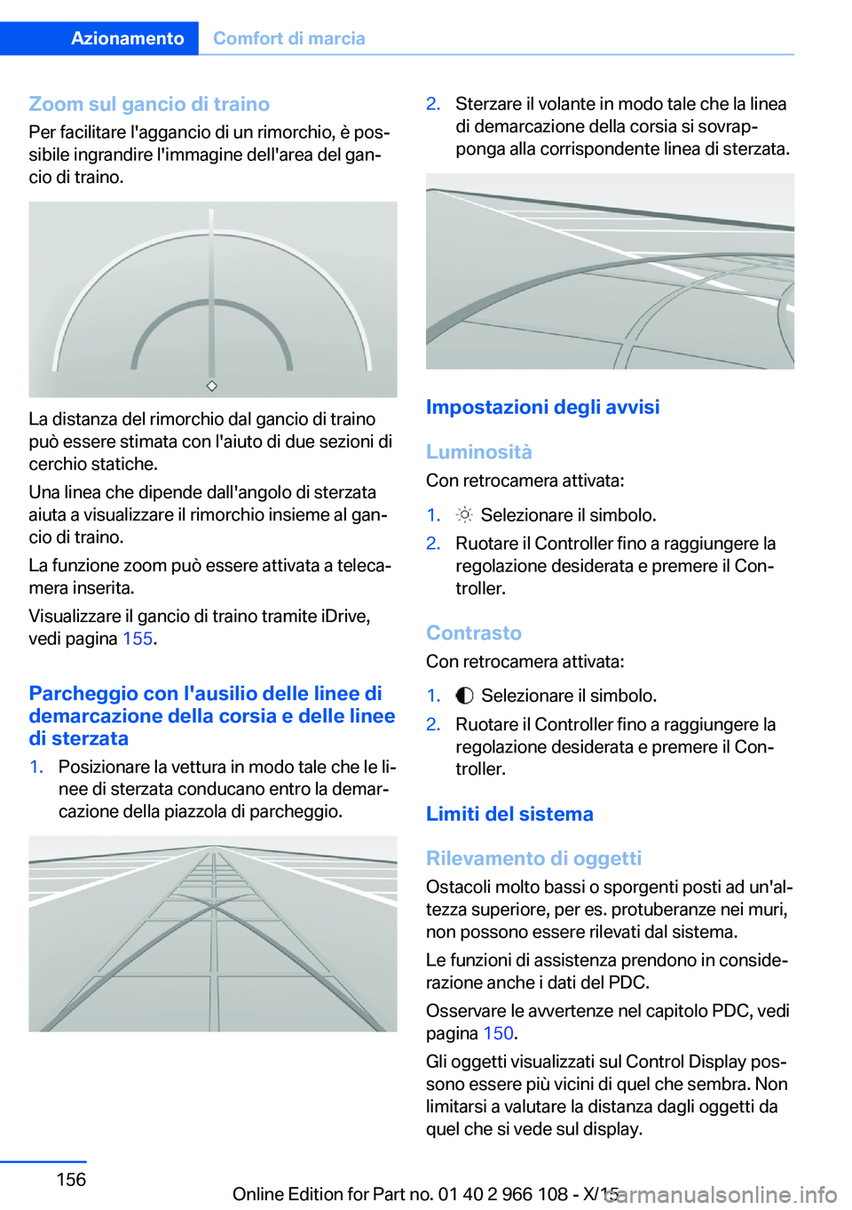 BMW 3 SERIES 2016 Libretti Di Uso E manutenzione (in Italian) Zoom sul gancio di traino
Per facilitare l'aggancio di un rimorchio, è pos‐
sibile ingrandire l'immagine dell'area del gan‐
cio di traino.
La distanza del rimorchio dal gancio di trai BMW 3 SERIES 2016 Libretti Di Uso E manutenzione (in Italian) Zoom sul gancio di traino
Per facilitare l'aggancio di un rimorchio, è pos‐
sibile ingrandire l'immagine dell'area del gan‐
cio di traino.
La distanza del rimorchio dal gancio di trai