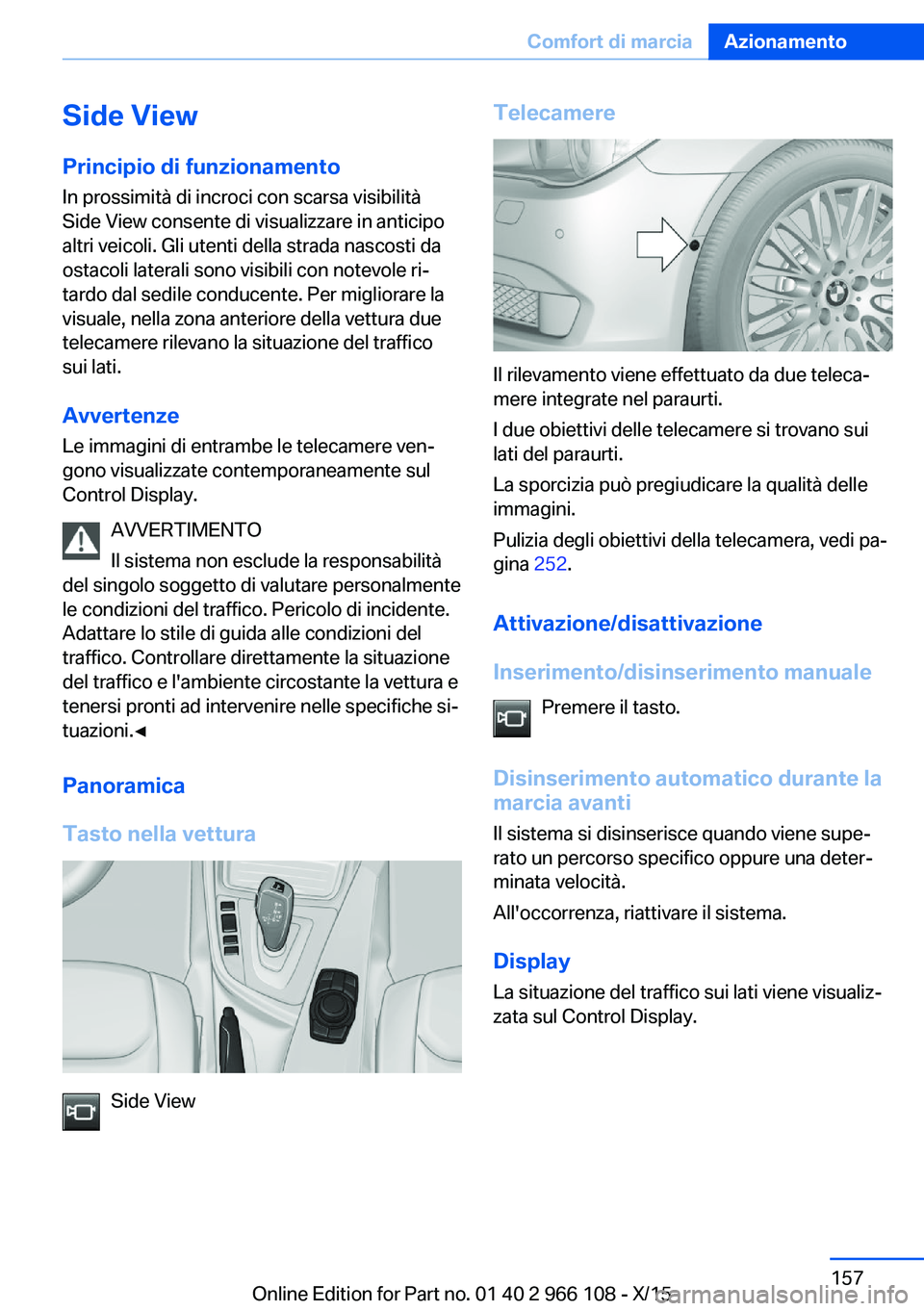BMW 3 SERIES 2016 Libretti Di Uso E manutenzione (in Italian) Side ViewPrincipio di funzionamento
In prossimità di incroci con scarsa visibilità
Side View consente di visualizzare in anticipo
altri veicoli. Gli utenti della strada nascosti da
ostacoli laterali BMW 3 SERIES 2016 Libretti Di Uso E manutenzione (in Italian) Side ViewPrincipio di funzionamento
In prossimità di incroci con scarsa visibilità
Side View consente di visualizzare in anticipo
altri veicoli. Gli utenti della strada nascosti da
ostacoli laterali