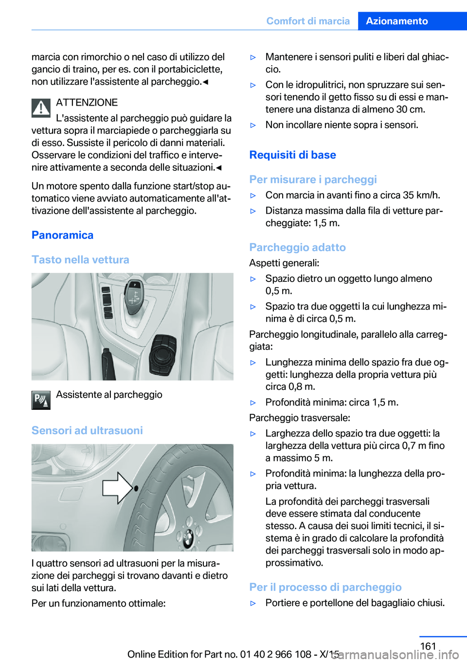 BMW 3 SERIES 2016 Libretti Di Uso E manutenzione (in Italian) marcia con rimorchio o nel caso di utilizzo del
gancio di traino, per es. con il portabiciclette,
non utilizzare l'assistente al parcheggio.◀
ATTENZIONE
L'assistente al parcheggio può guida BMW 3 SERIES 2016 Libretti Di Uso E manutenzione (in Italian) marcia con rimorchio o nel caso di utilizzo del
gancio di traino, per es. con il portabiciclette,
non utilizzare l'assistente al parcheggio.◀
ATTENZIONE
L'assistente al parcheggio può guida
