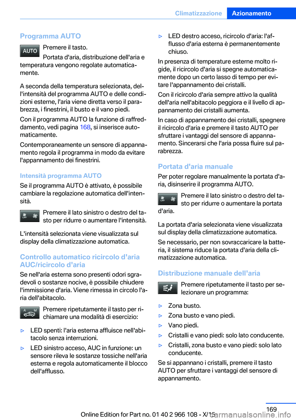 BMW 3 SERIES 2016 Libretti Di Uso E manutenzione (in Italian) Programma AUTOPremere il tasto.
Portata d'aria, distribuzione dell'aria e
temperatura vengono regolate automatica‐
mente.
A seconda della temperatura selezionata, del‐
l'intensità del BMW 3 SERIES 2016 Libretti Di Uso E manutenzione (in Italian) Programma AUTOPremere il tasto.
Portata d'aria, distribuzione dell'aria e
temperatura vengono regolate automatica‐
mente.
A seconda della temperatura selezionata, del‐
l'intensità del