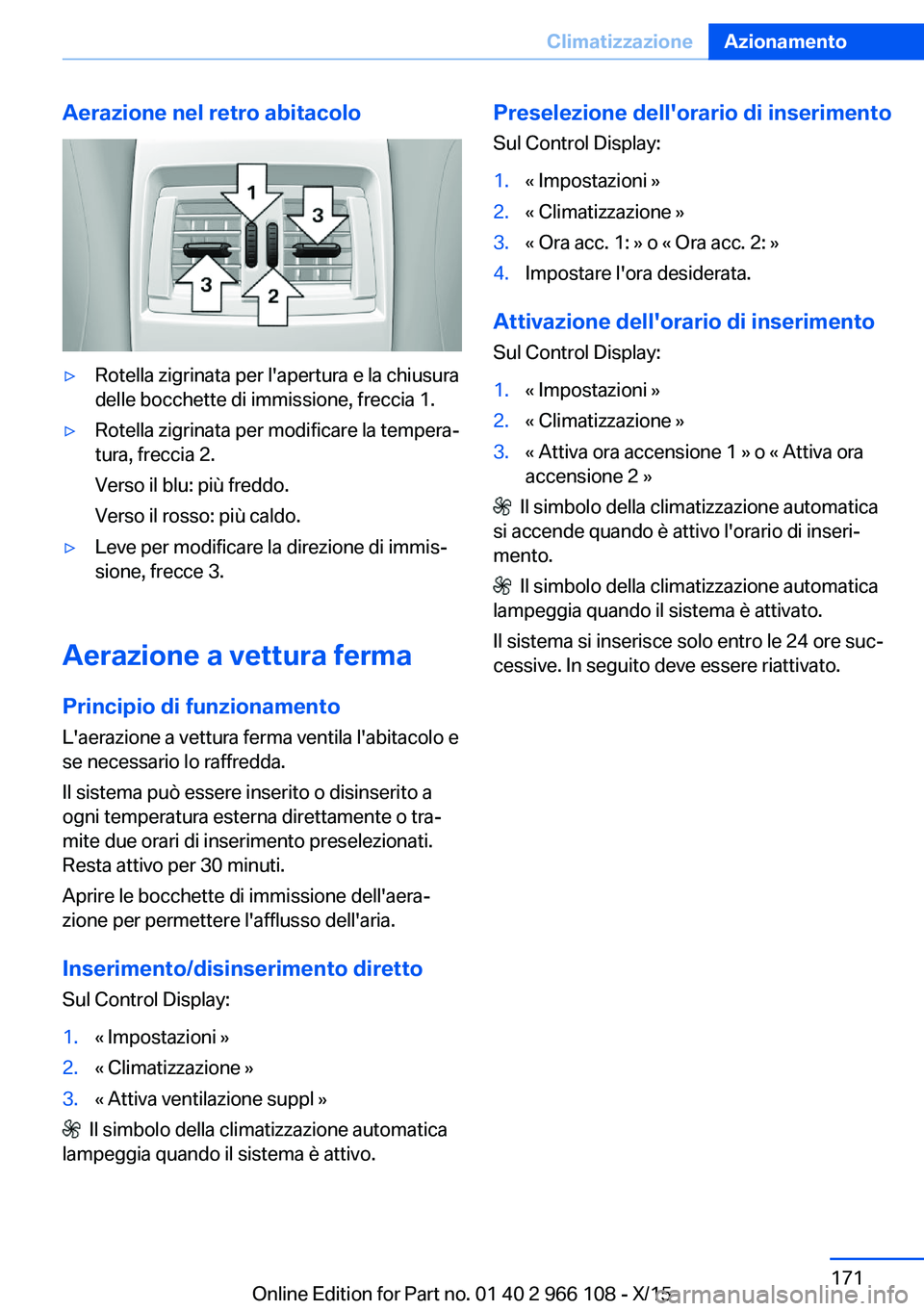 BMW 3 SERIES 2016 Libretti Di Uso E manutenzione (in Italian) Aerazione nel retro abitacolo▷Rotella zigrinata per l'apertura e la chiusura
delle bocchette di immissione, freccia 1.▷Rotella zigrinata per modificare la tempera‐
tura, freccia 2.
Verso il BMW 3 SERIES 2016 Libretti Di Uso E manutenzione (in Italian) Aerazione nel retro abitacolo▷Rotella zigrinata per l'apertura e la chiusura
delle bocchette di immissione, freccia 1.▷Rotella zigrinata per modificare la tempera‐
tura, freccia 2.
Verso il