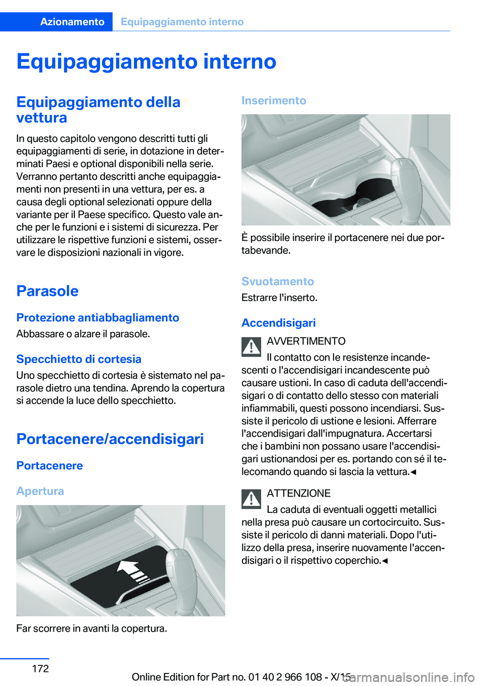 BMW 3 SERIES 2016 Libretti Di Uso E manutenzione (in Italian) Equipaggiamento internoEquipaggiamento della
vettura
In questo capitolo vengono descritti tutti gli
equipaggiamenti di serie, in dotazione in deter‐
minati Paesi e optional disponibili nella serie.
BMW 3 SERIES 2016 Libretti Di Uso E manutenzione (in Italian) Equipaggiamento internoEquipaggiamento della
vettura
In questo capitolo vengono descritti tutti gli
equipaggiamenti di serie, in dotazione in deter‐
minati Paesi e optional disponibili nella serie.