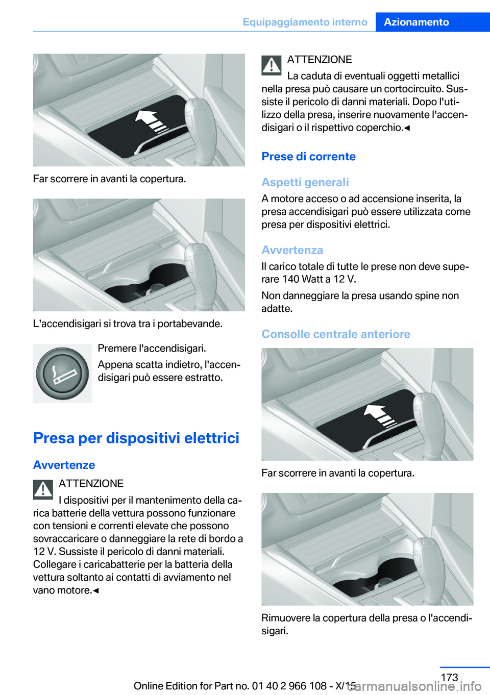 BMW 3 SERIES 2016 Libretti Di Uso E manutenzione (in Italian) Far scorrere in avanti la copertura.
L'accendisigari si trova tra i portabevande.Premere l'accendisigari.
Appena scatta indietro, l'accen‐
disigari può essere estratto.
Presa per dispos BMW 3 SERIES 2016 Libretti Di Uso E manutenzione (in Italian) Far scorrere in avanti la copertura.
L'accendisigari si trova tra i portabevande.Premere l'accendisigari.
Appena scatta indietro, l'accen‐
disigari può essere estratto.
Presa per dispos