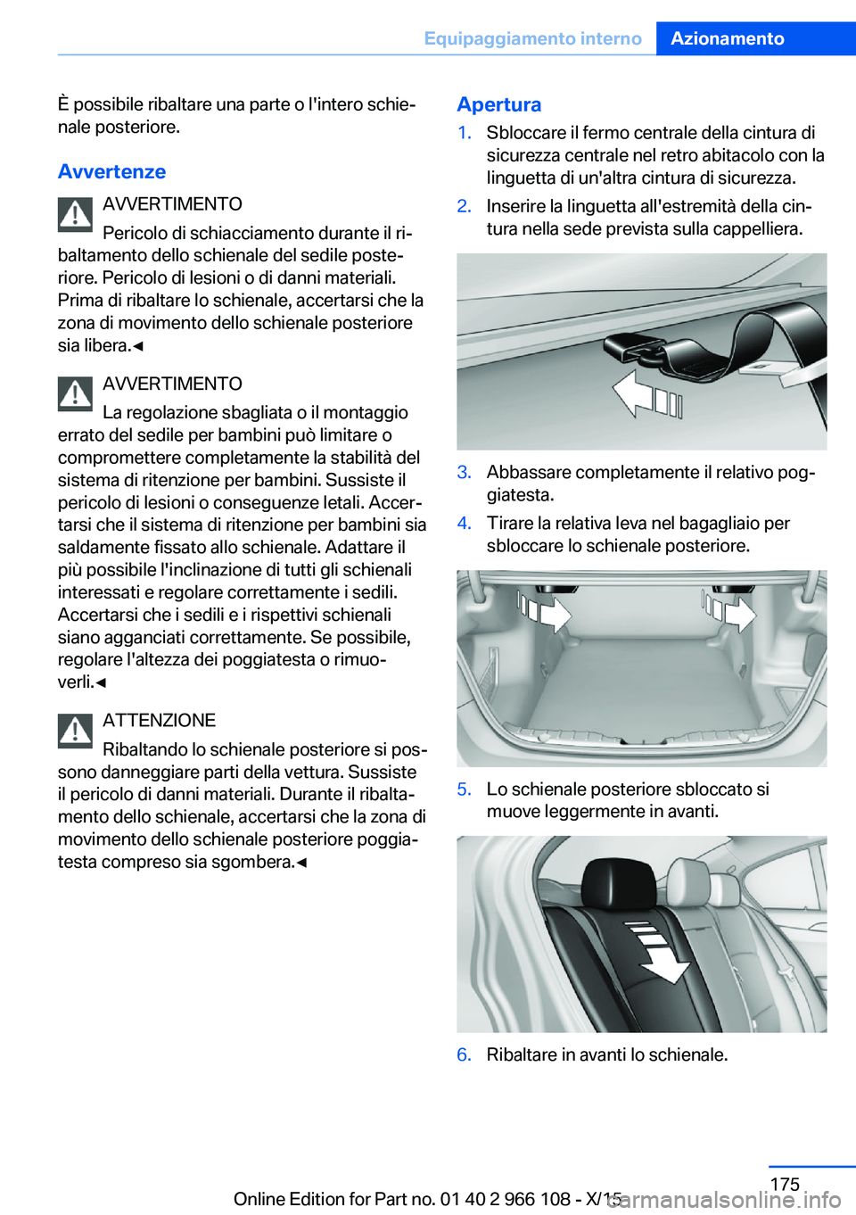 BMW 3 SERIES 2016 Libretti Di Uso E manutenzione (in Italian) È possibile ribaltare una parte o l'intero schie‐
nale posteriore.
Avvertenze AVVERTIMENTO
Pericolo di schiacciamento durante il ri‐
baltamento dello schienale del sedile poste‐
riore. Peri BMW 3 SERIES 2016 Libretti Di Uso E manutenzione (in Italian) È possibile ribaltare una parte o l'intero schie‐
nale posteriore.
Avvertenze AVVERTIMENTO
Pericolo di schiacciamento durante il ri‐
baltamento dello schienale del sedile poste‐
riore. Peri