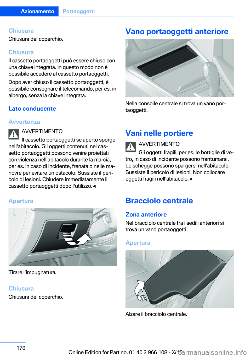 BMW 3 SERIES 2016 Libretti Di Uso E manutenzione (in Italian) Chiusura
Chiusura del coperchio.
Chiusura Il cassetto portaoggetti può essere chiuso con
una chiave integrata. In questo modo non è
possibile accedere al cassetto portaoggetti.
Dopo aver chiuso il c BMW 3 SERIES 2016 Libretti Di Uso E manutenzione (in Italian) Chiusura
Chiusura del coperchio.
Chiusura Il cassetto portaoggetti può essere chiuso con
una chiave integrata. In questo modo non è
possibile accedere al cassetto portaoggetti.
Dopo aver chiuso il c
