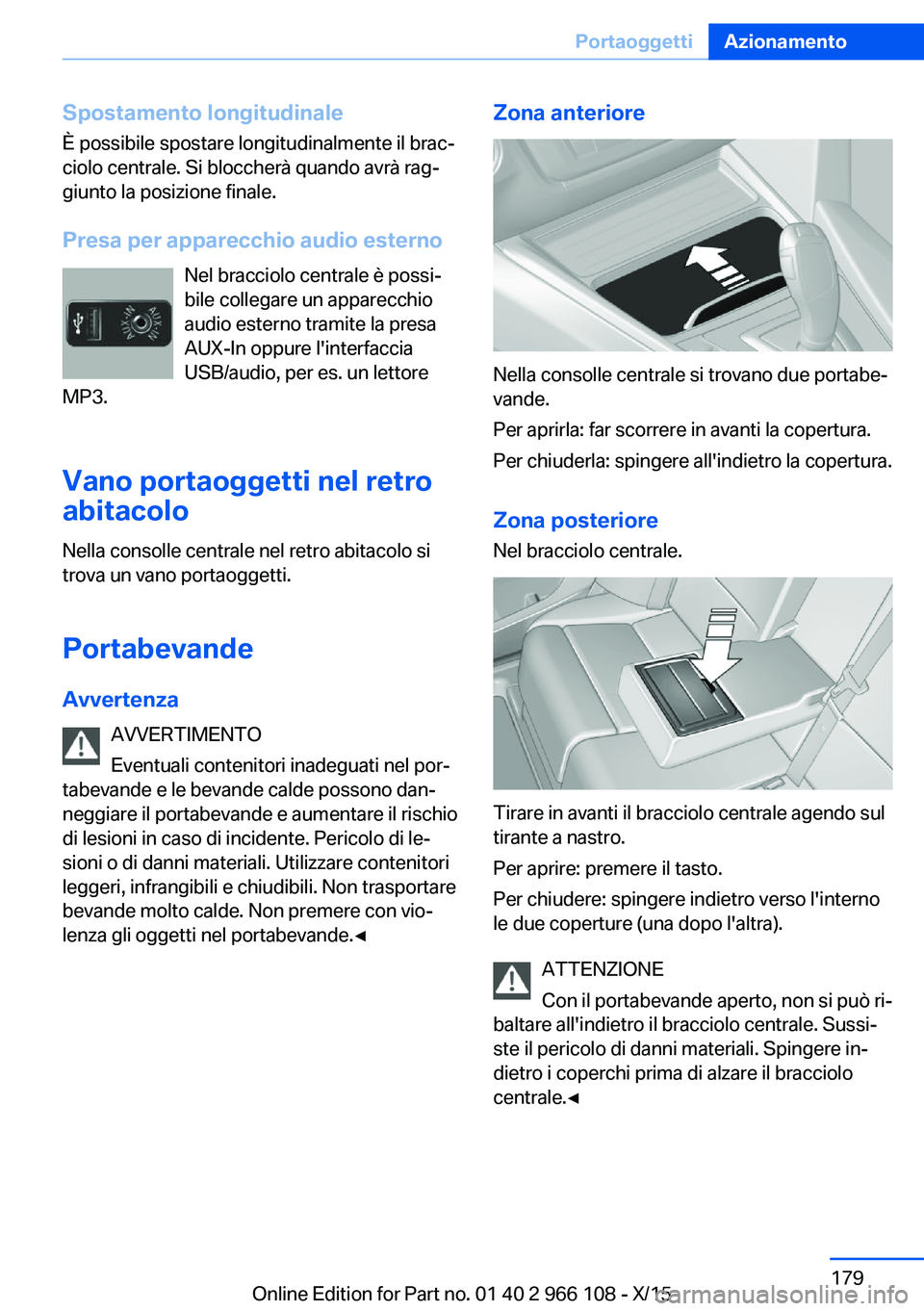 BMW 3 SERIES 2016 Libretti Di Uso E manutenzione (in Italian) Spostamento longitudinale
È possibile spostare longitudinalmente il brac‐
ciolo centrale. Si bloccherà quando avrà rag‐
giunto la posizione finale.
Presa per apparecchio audio esterno Nel bracc BMW 3 SERIES 2016 Libretti Di Uso E manutenzione (in Italian) Spostamento longitudinale
È possibile spostare longitudinalmente il brac‐
ciolo centrale. Si bloccherà quando avrà rag‐
giunto la posizione finale.
Presa per apparecchio audio esterno Nel bracc