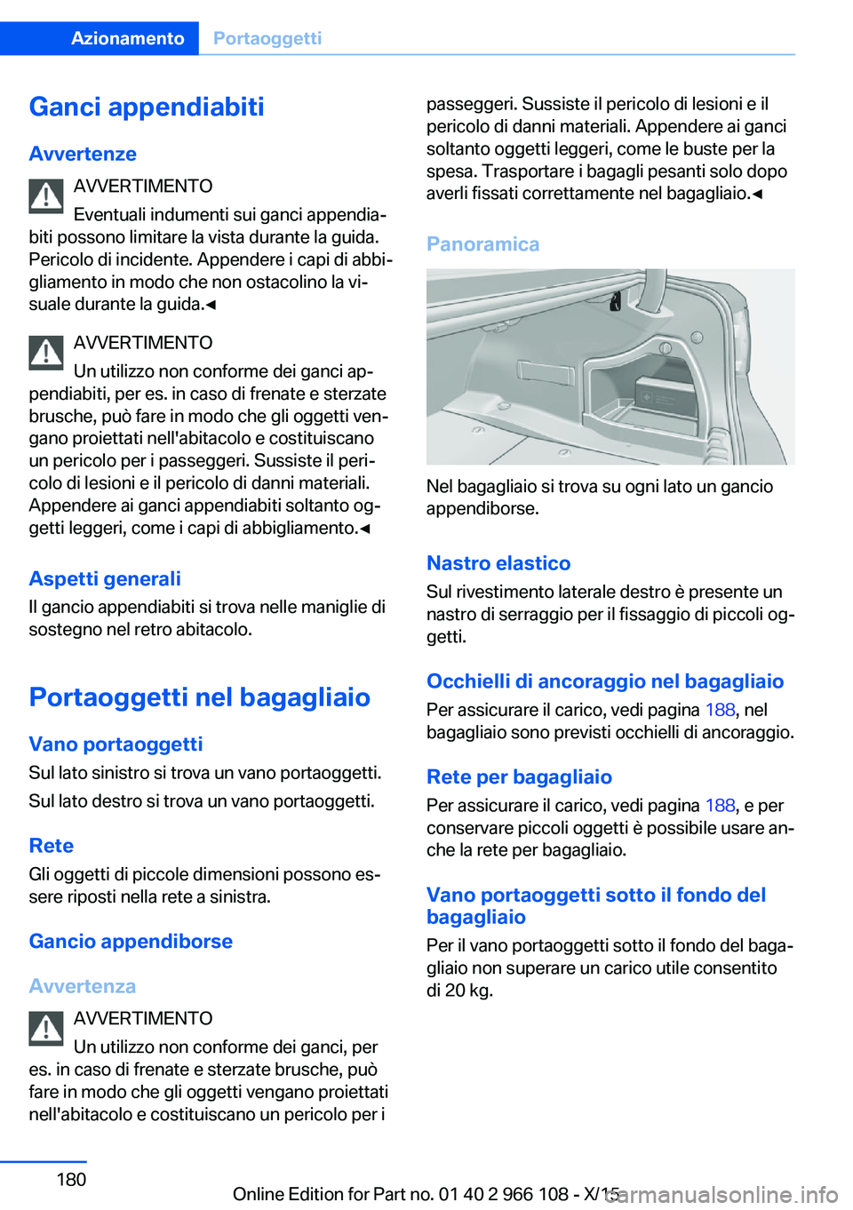 BMW 3 SERIES 2016 Libretti Di Uso E manutenzione (in Italian) Ganci appendiabitiAvvertenze AVVERTIMENTO
Eventuali indumenti sui ganci appendia‐
biti possono limitare la vista durante la guida.
Pericolo di incidente. Appendere i capi di abbi‐
gliamento in mod BMW 3 SERIES 2016 Libretti Di Uso E manutenzione (in Italian) Ganci appendiabitiAvvertenze AVVERTIMENTO
Eventuali indumenti sui ganci appendia‐
biti possono limitare la vista durante la guida.
Pericolo di incidente. Appendere i capi di abbi‐
gliamento in mod