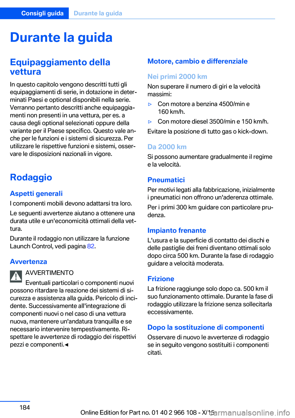 BMW 3 SERIES 2016 Libretti Di Uso E manutenzione (in Italian) Durante la guidaEquipaggiamento dellavettura
In questo capitolo vengono descritti tutti gli
equipaggiamenti di serie, in dotazione in deter‐
minati Paesi e optional disponibili nella serie.
Verranno BMW 3 SERIES 2016 Libretti Di Uso E manutenzione (in Italian) Durante la guidaEquipaggiamento dellavettura
In questo capitolo vengono descritti tutti gli
equipaggiamenti di serie, in dotazione in deter‐
minati Paesi e optional disponibili nella serie.
Verranno
