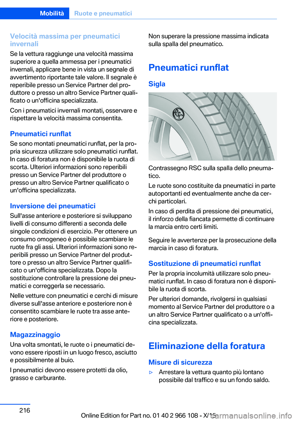 BMW 3 SERIES 2016  Libretti Di Uso E manutenzione (in Italian) Velocità massima per pneumatici
invernali
Se la vettura raggiunge una velocità massima
superiore a quella ammessa per i pneumatici
invernali, applicare bene in vista un segnale di
avvertimento ripor