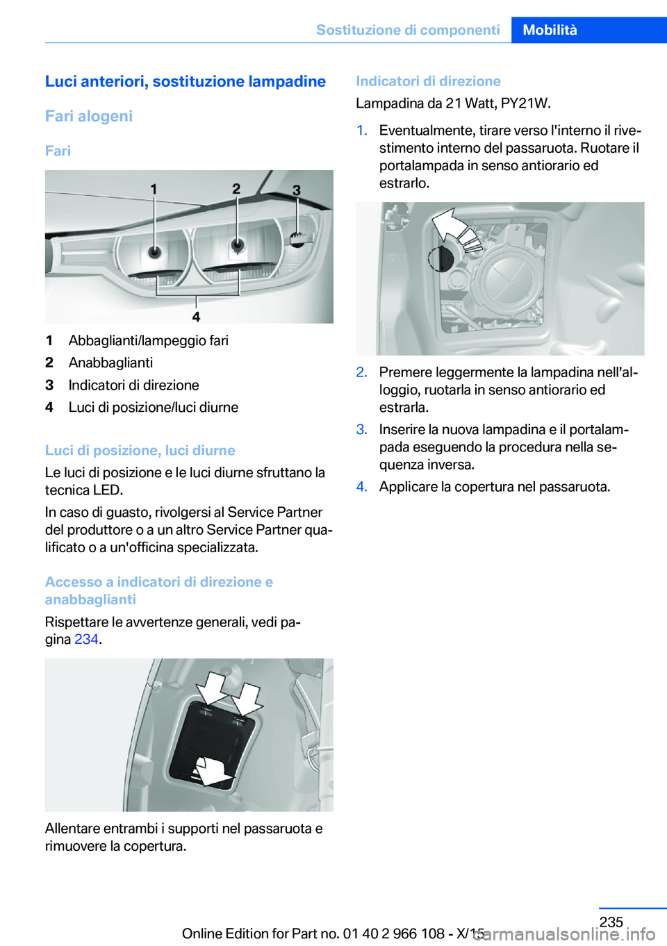 BMW 3 SERIES 2016  Libretti Di Uso E manutenzione (in Italian) Luci anteriori, sostituzione lampadineFari alogeni Fari1Abbaglianti/lampeggio fari2Anabbaglianti3Indicatori di direzione4Luci di posizione/luci diurne
Luci di posizione, luci diurne
Le luci di posizio