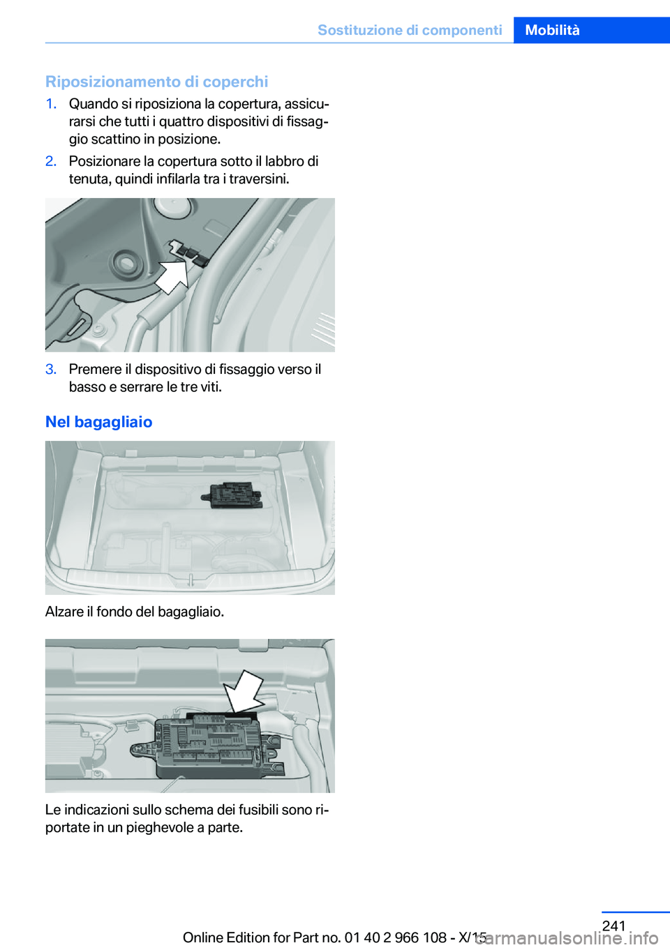BMW 3 SERIES 2016  Libretti Di Uso E manutenzione (in Italian) Riposizionamento di coperchi1.Quando si riposiziona la copertura, assicu‐
rarsi che tutti i quattro dispositivi di fissag‐
gio scattino in posizione.2.Posizionare la copertura sotto il labbro di
t