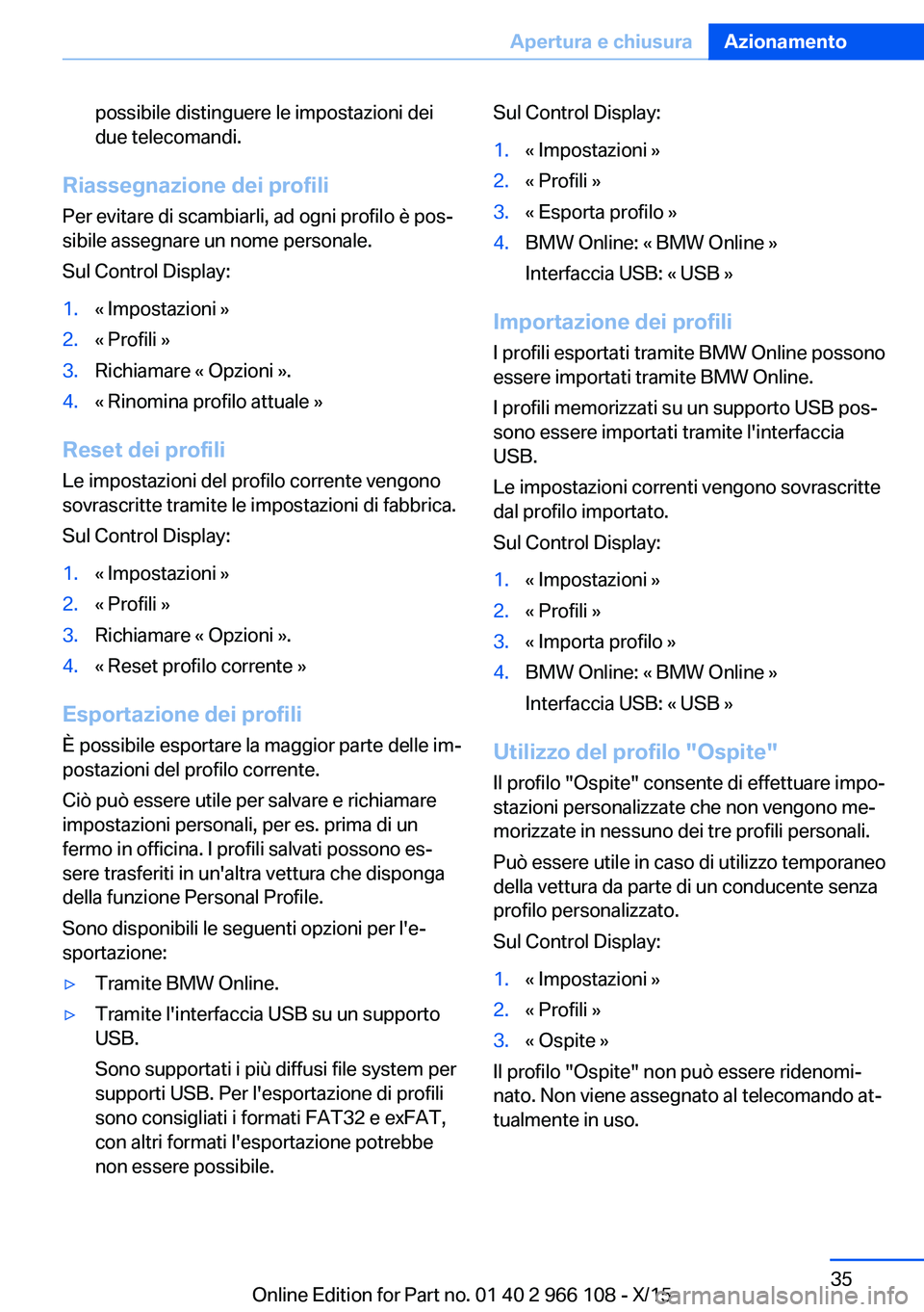 BMW 3 SERIES 2016 Libretti Di Uso E manutenzione (in Italian) possibile distinguere le impostazioni dei
due telecomandi.
Riassegnazione dei profili
Per evitare di scambiarli, ad ogni profilo è pos‐
sibile assegnare un nome personale.
Sul Control Display:
1.« BMW 3 SERIES 2016 Libretti Di Uso E manutenzione (in Italian) possibile distinguere le impostazioni dei
due telecomandi.
Riassegnazione dei profili
Per evitare di scambiarli, ad ogni profilo è pos‐
sibile assegnare un nome personale.
Sul Control Display:
1.«