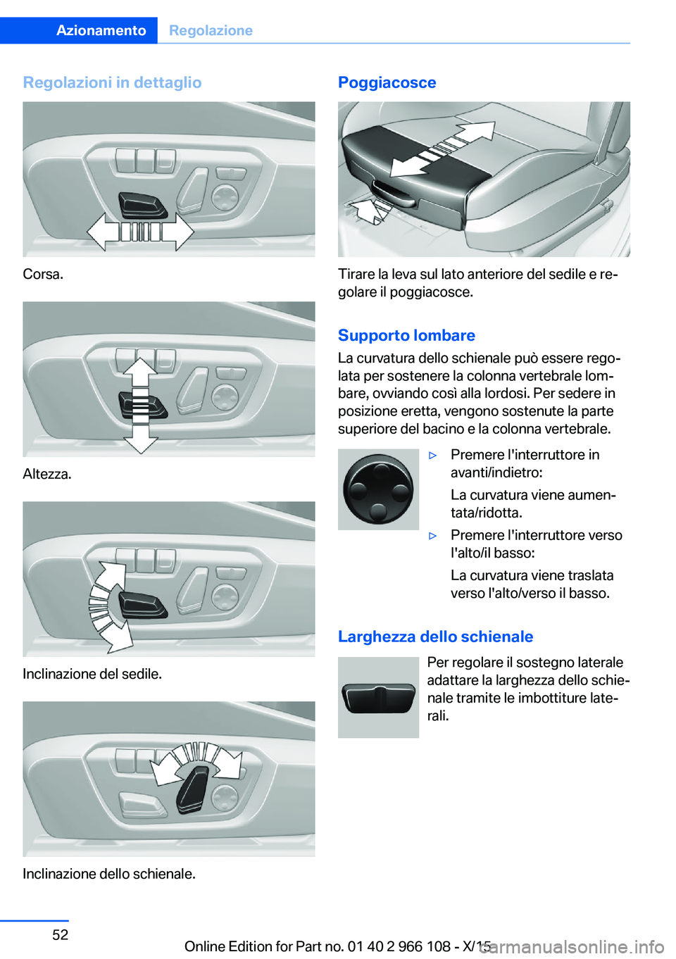 BMW 3 SERIES 2016  Libretti Di Uso E manutenzione (in Italian) Regolazioni in dettaglio
Corsa.
Altezza.
Inclinazione del sedile.
Inclinazione dello schienale.
Poggiacosce
Tirare la leva sul lato anteriore del sedile e re‐
golare il poggiacosce.
Supporto lombare