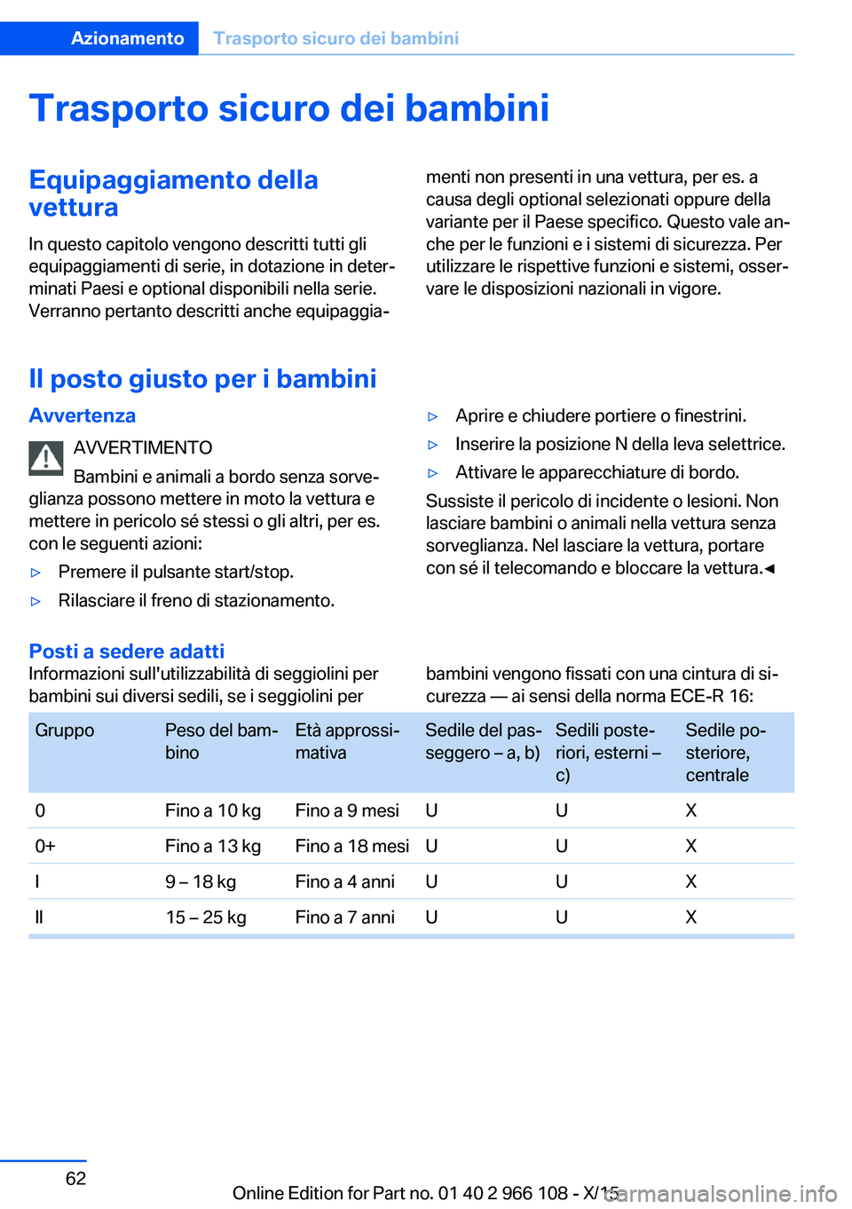 BMW 3 SERIES 2016 Libretti Di Uso E manutenzione (in Italian) Trasporto sicuro dei bambiniEquipaggiamento dellavettura
In questo capitolo vengono descritti tutti gli
equipaggiamenti di serie, in dotazione in deter‐
minati Paesi e optional disponibili nella ser BMW 3 SERIES 2016 Libretti Di Uso E manutenzione (in Italian) Trasporto sicuro dei bambiniEquipaggiamento dellavettura
In questo capitolo vengono descritti tutti gli
equipaggiamenti di serie, in dotazione in deter‐
minati Paesi e optional disponibili nella ser