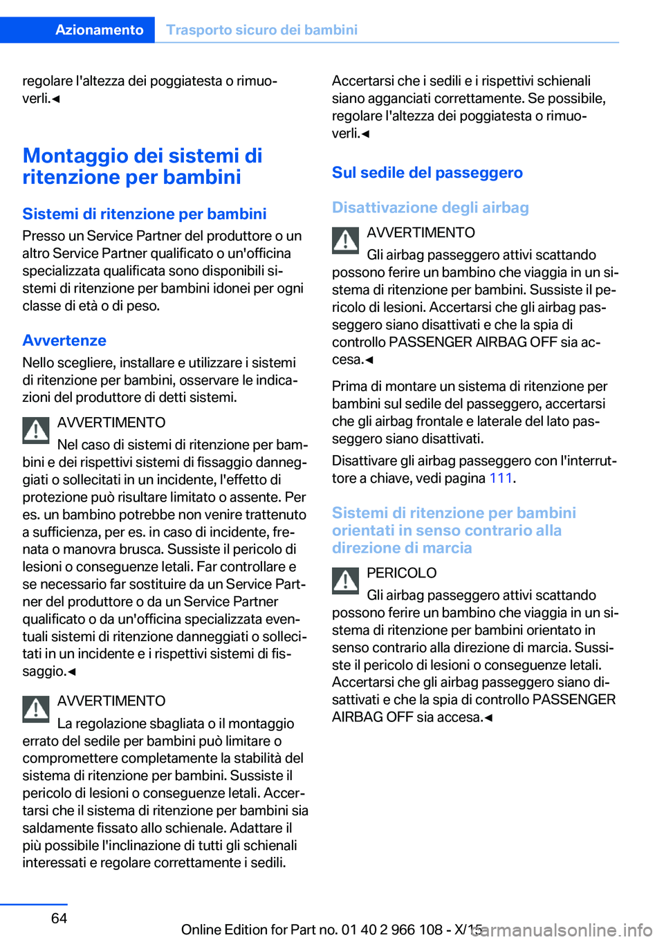 BMW 3 SERIES 2016 Libretti Di Uso E manutenzione (in Italian) regolare l'altezza dei poggiatesta o rimuo‐
verli.◀
Montaggio dei sistemi di
ritenzione per bambini
Sistemi di ritenzione per bambini Presso un Service Partner del produttore o un
altro Servic BMW 3 SERIES 2016 Libretti Di Uso E manutenzione (in Italian) regolare l'altezza dei poggiatesta o rimuo‐
verli.◀
Montaggio dei sistemi di
ritenzione per bambini
Sistemi di ritenzione per bambini Presso un Service Partner del produttore o un
altro Servic