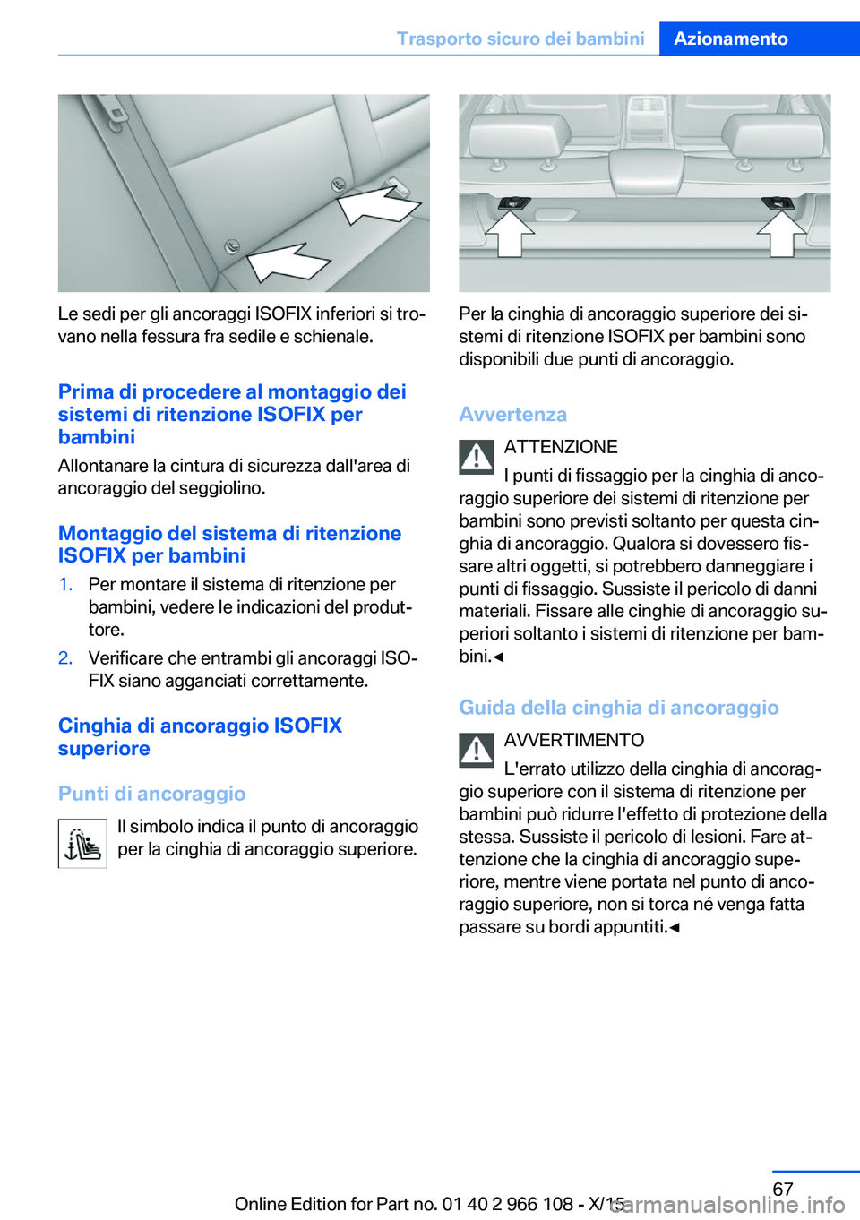 BMW 3 SERIES 2016 Libretti Di Uso E manutenzione (in Italian) Le sedi per gli ancoraggi ISOFIX inferiori si tro‐
vano nella fessura fra sedile e schienale.
Prima di procedere al montaggio dei
sistemi di ritenzione ISOFIX per
bambini
Allontanare la cintura di s BMW 3 SERIES 2016 Libretti Di Uso E manutenzione (in Italian) Le sedi per gli ancoraggi ISOFIX inferiori si tro‐
vano nella fessura fra sedile e schienale.
Prima di procedere al montaggio dei
sistemi di ritenzione ISOFIX per
bambini
Allontanare la cintura di s