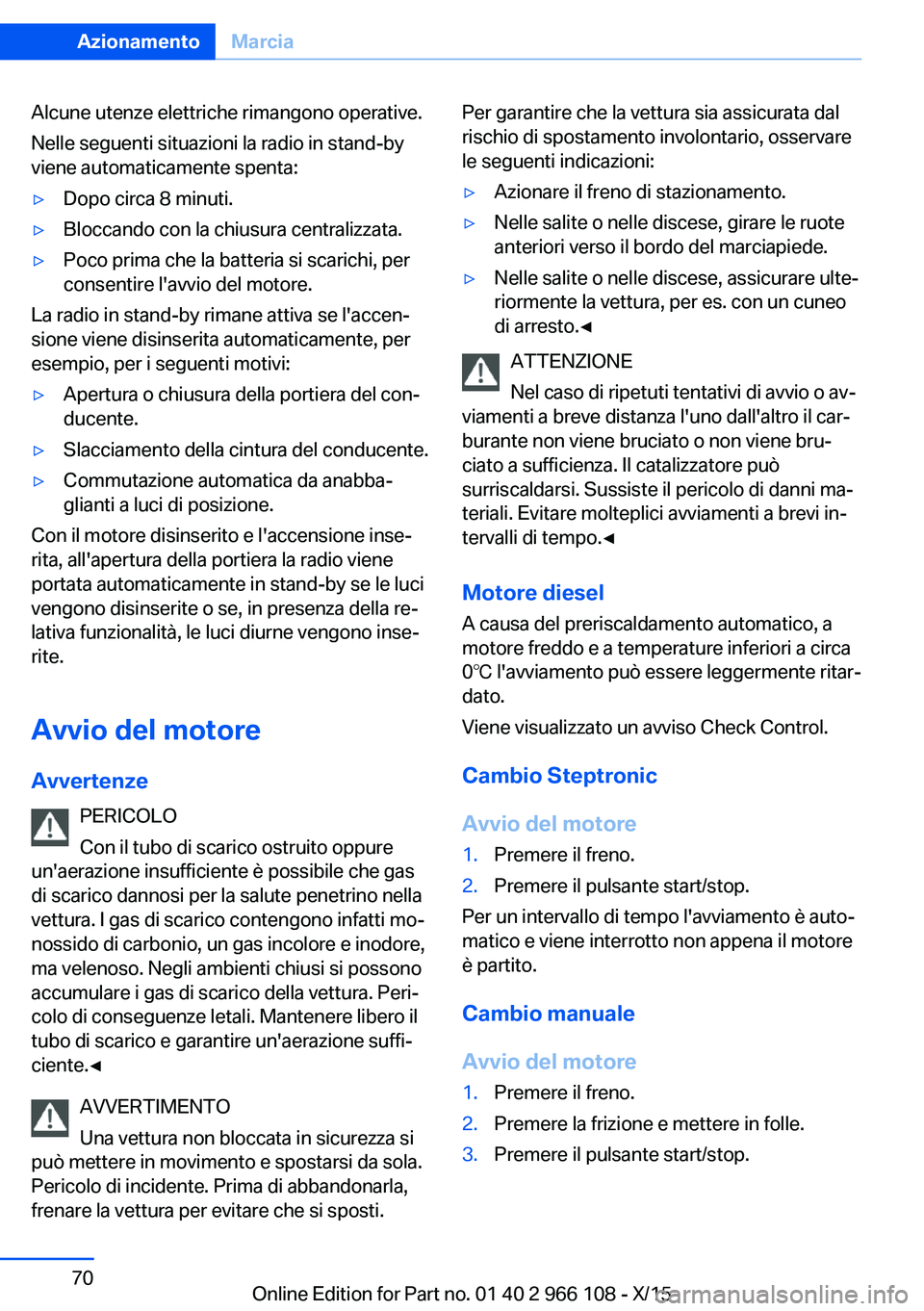 BMW 3 SERIES 2016 Libretti Di Uso E manutenzione (in Italian) Alcune utenze elettriche rimangono operative.
Nelle seguenti situazioni la radio in stand-by
viene automaticamente spenta:▷Dopo circa 8 minuti.▷Bloccando con la chiusura centralizzata.▷Poco prim BMW 3 SERIES 2016 Libretti Di Uso E manutenzione (in Italian) Alcune utenze elettriche rimangono operative.
Nelle seguenti situazioni la radio in stand-by
viene automaticamente spenta:▷Dopo circa 8 minuti.▷Bloccando con la chiusura centralizzata.▷Poco prim