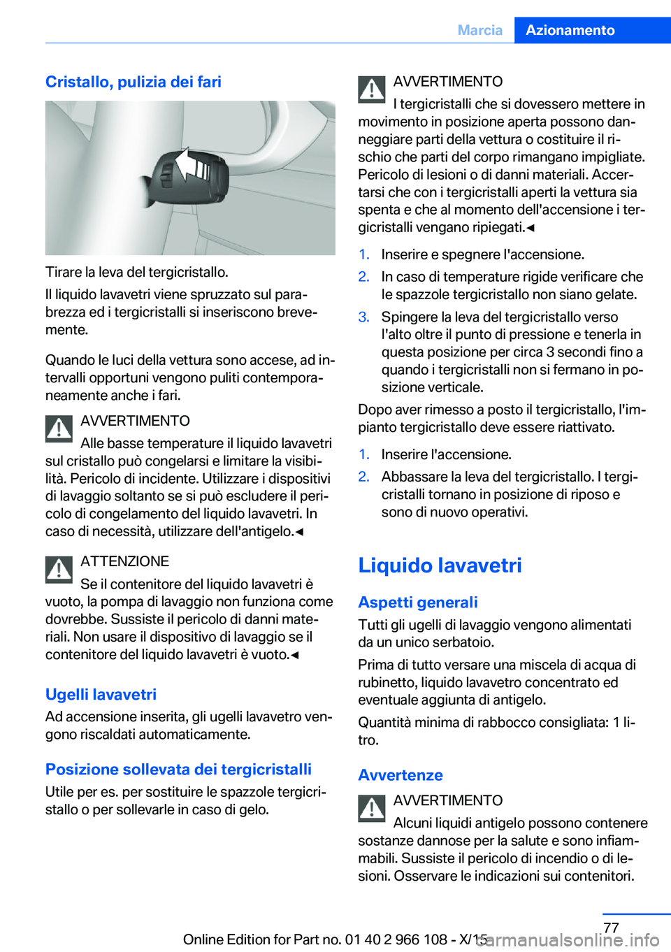 BMW 3 SERIES 2016 Libretti Di Uso E manutenzione (in Italian) Cristallo, pulizia dei fari
Tirare la leva del tergicristallo.
Il liquido lavavetri viene spruzzato sul para‐
brezza ed i tergicristalli si inseriscono breve‐
mente.
Quando le luci della vettura s BMW 3 SERIES 2016 Libretti Di Uso E manutenzione (in Italian) Cristallo, pulizia dei fari
Tirare la leva del tergicristallo.
Il liquido lavavetri viene spruzzato sul para‐
brezza ed i tergicristalli si inseriscono breve‐
mente.
Quando le luci della vettura s