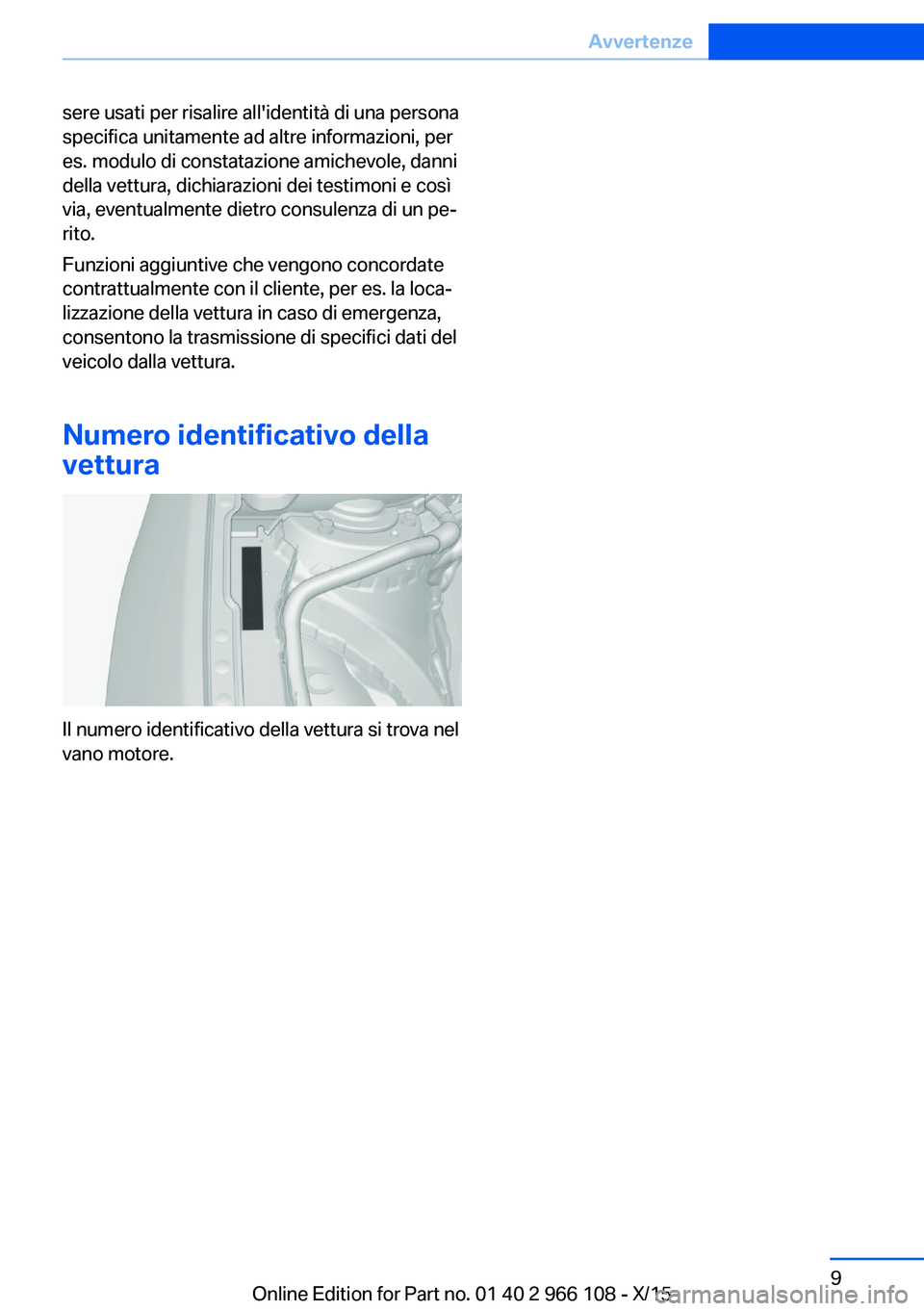 BMW 3 SERIES 2016  Libretti Di Uso E manutenzione (in Italian) sere usati per risalire all'identità di una persona
specifica unitamente ad altre informazioni, per
es. modulo di constatazione amichevole, danni
della vettura, dichiarazioni dei testimoni e cos